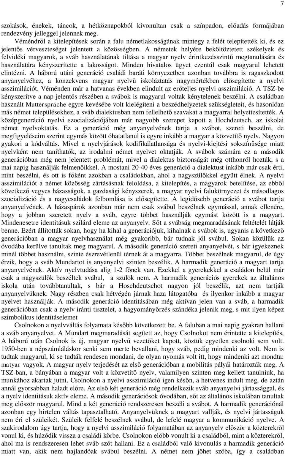 A németek helyére beköltöztetett székelyek és felvidéki magyarok, a sváb használatának tiltása a magyar nyelv érintkezésszintű megtanulására és használatára kényszerítette a lakosságot.
