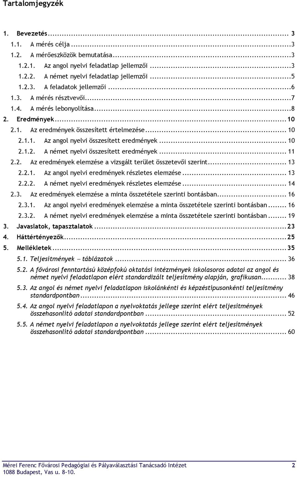.. 11 2.2. Az eredmények elemzése a vizsgált terület összetevői szerint... 13 2.2.1. Az angol nyelvi eredmények részletes elemzése... 13 2.2.2. A német nyelvi eredmények részletes elemzése... 14 2.3. Az eredmények elemzése a minta összetétele szerinti bontásban.
