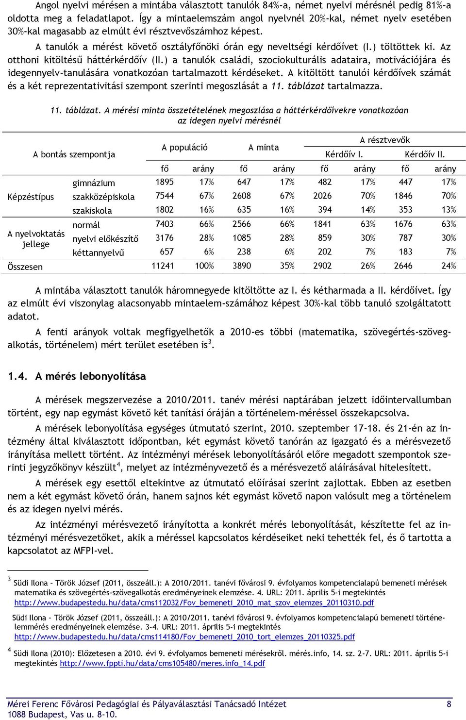 ) töltöttek ki. Az otthoni kitöltésű háttérkérdőív (II.) a tanulók családi, szociokulturális adataira, motivációjára és idegennyelv-tanulására vonatkozóan tartalmazott kérdéseket.