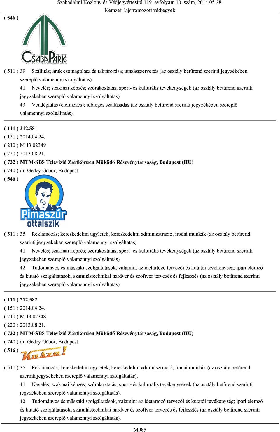 .581 ( 151 ) 2014.04.24. ( 210 ) M 13 02349 ( 220 ) 2013.08.21. ( 732 ) MTM-SBS Televízió Zártkörűen Működő Részvénytársaság, Budapest (HU) ( 740 ) dr.