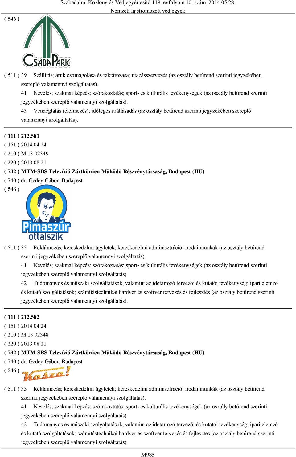 .581 ( 151 ) 2014.04.24. ( 210 ) M 13 02349 ( 220 ) 2013.08.21. ( 732 ) MTM-SBS Televízió Zártkörűen Működő Részvénytársaság, Budapest (HU) ( 740 ) dr.