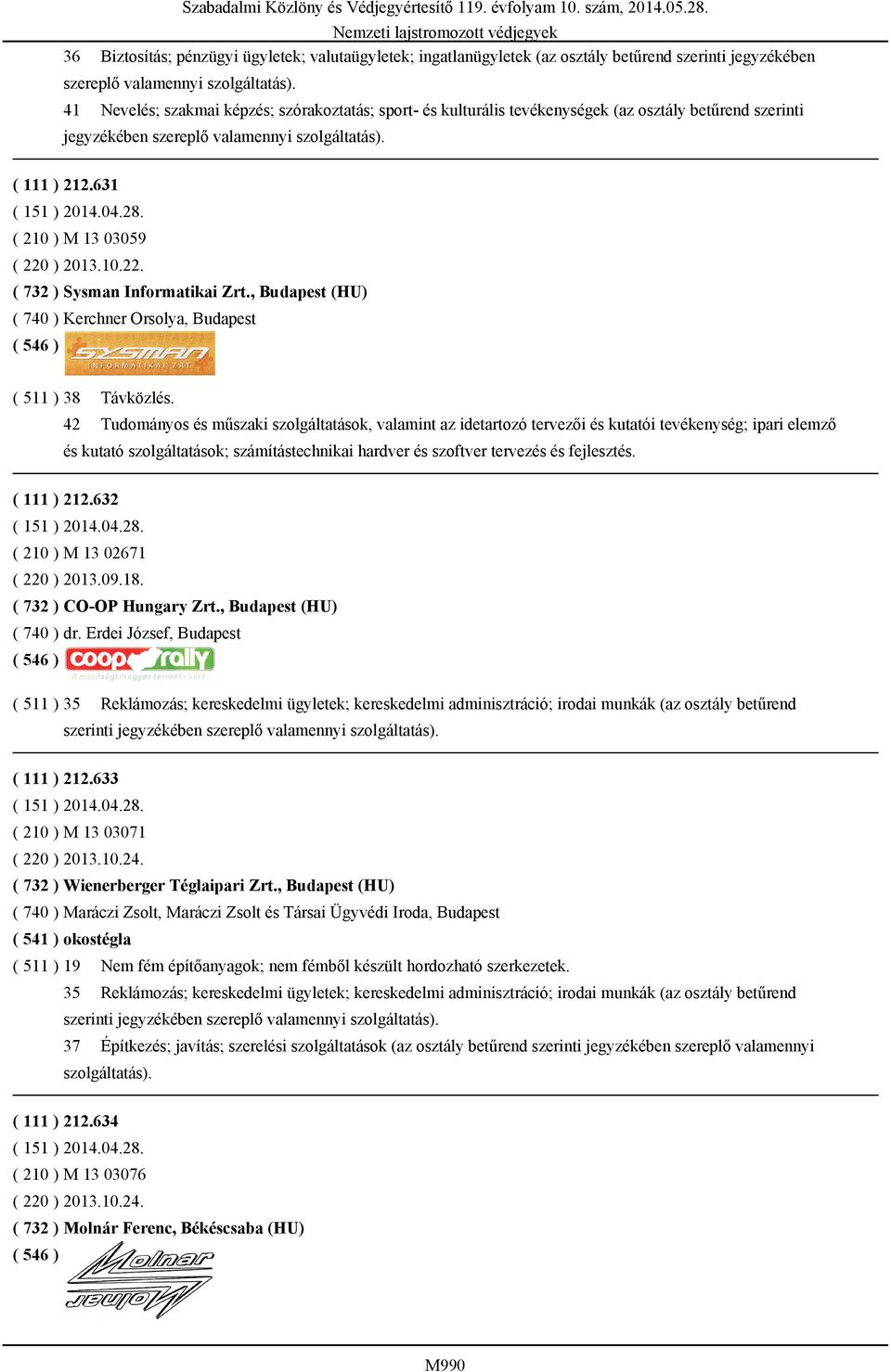 42 Tudományos és műszaki szolgáltatások, valamint az idetartozó tervezői és kutatói tevékenység; ipari elemző és kutató szolgáltatások; számítástechnikai hardver és szoftver tervezés és fejlesztés.