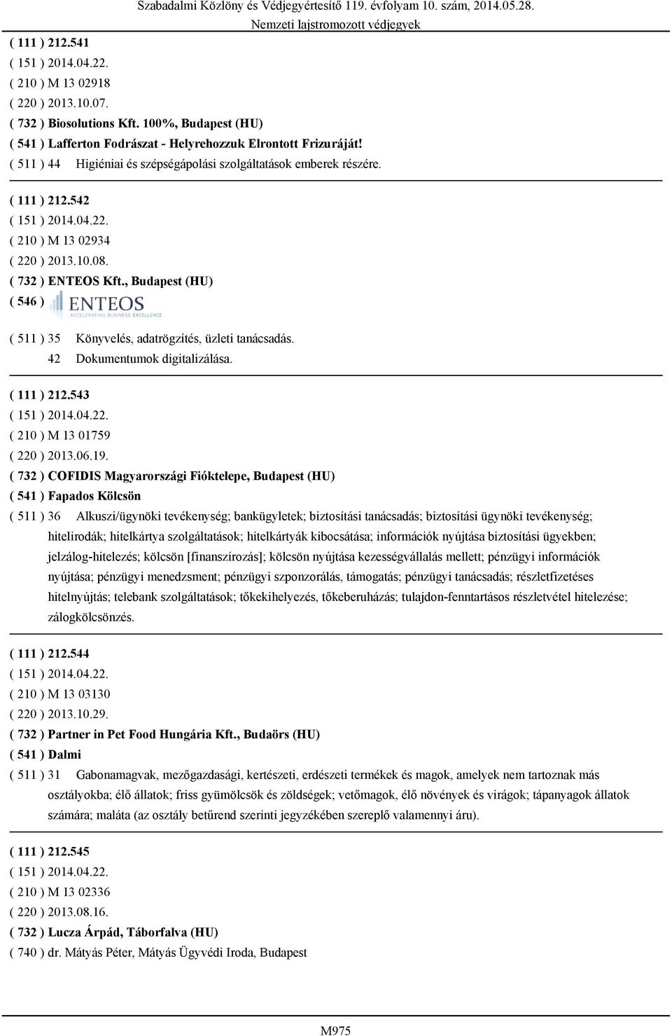 , Budapest (HU) ( 511 ) 35 Könyvelés, adatrögzítés, üzleti tanácsadás. 42 Dokumentumok digitalizálása. ( 111 ) 212.543 ( 151 ) 2014.04.22. ( 210 ) M 13 01759 ( 220 ) 2013.06.19.