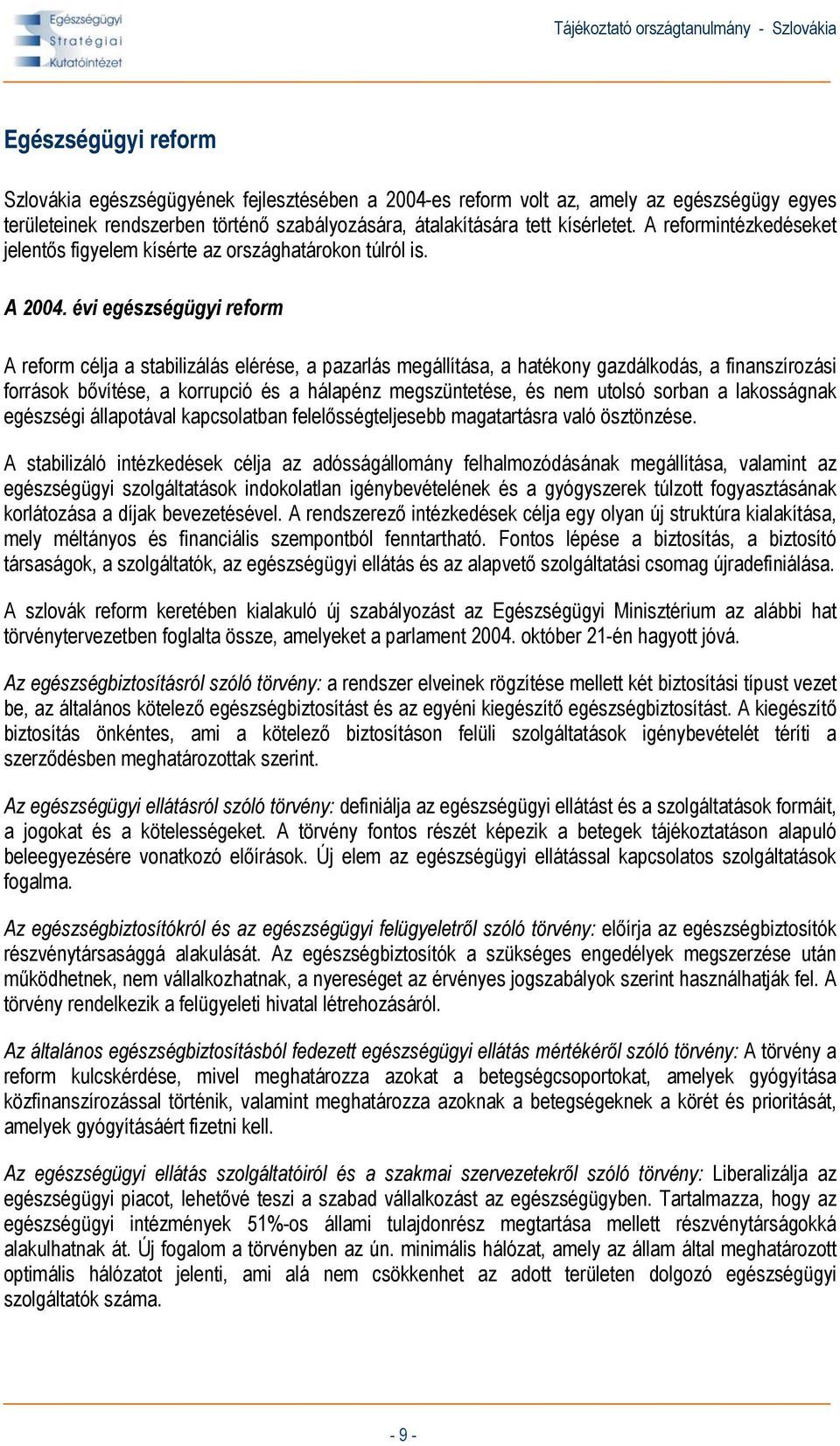 évi egészségügyi reform A reform célja a stabilizálás elérése, a pazarlás megállítása, a hatékony gazdálkodás, a finanszírozási források bővítése, a korrupció és a hálapénz megszüntetése, és nem