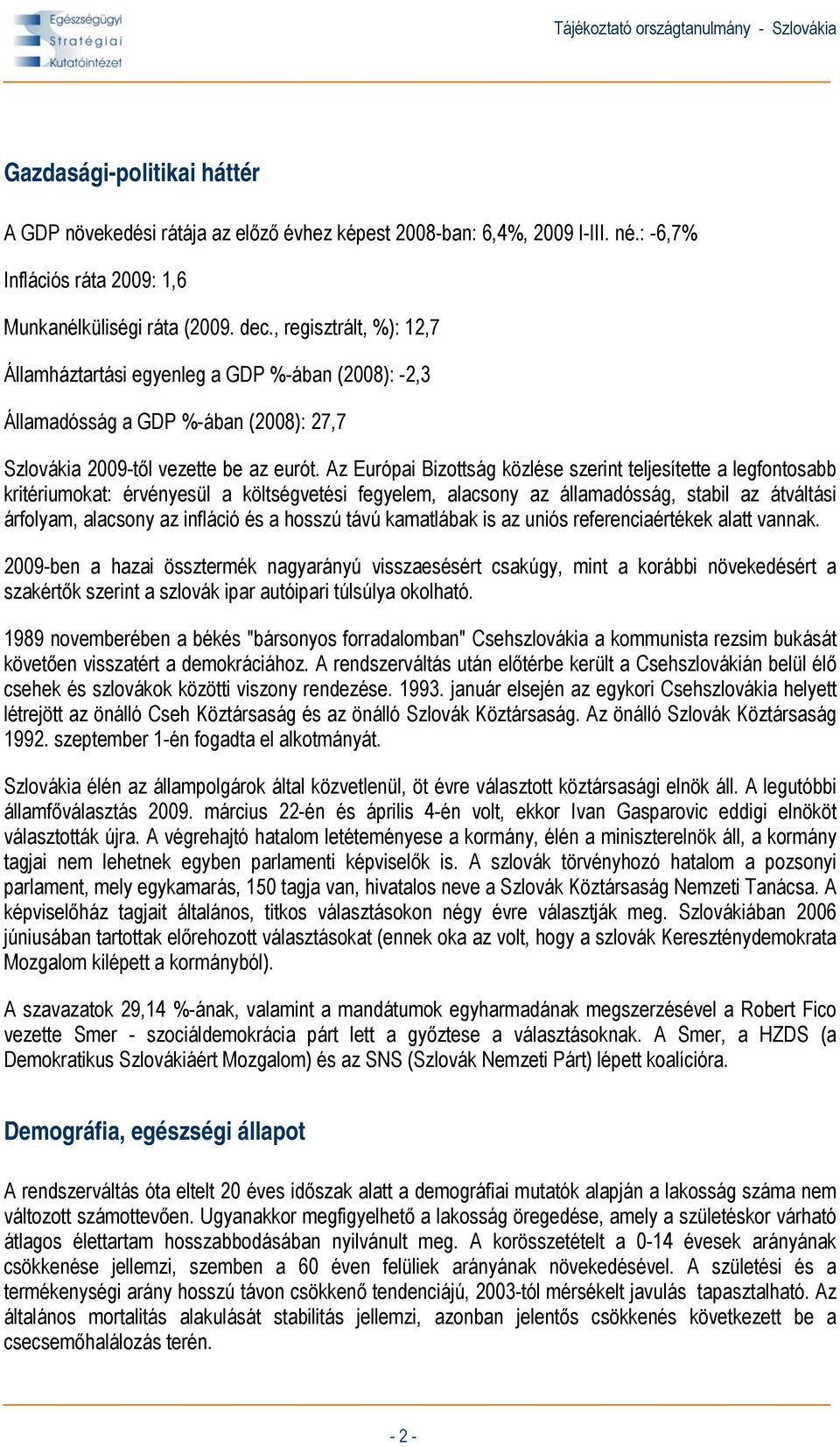 Az Európai Bizottság közlése szerint teljesítette a legfontosabb kritériumokat: érvényesül a költségvetési fegyelem, alacsony az államadósság, stabil az átváltási árfolyam, alacsony az infláció és a