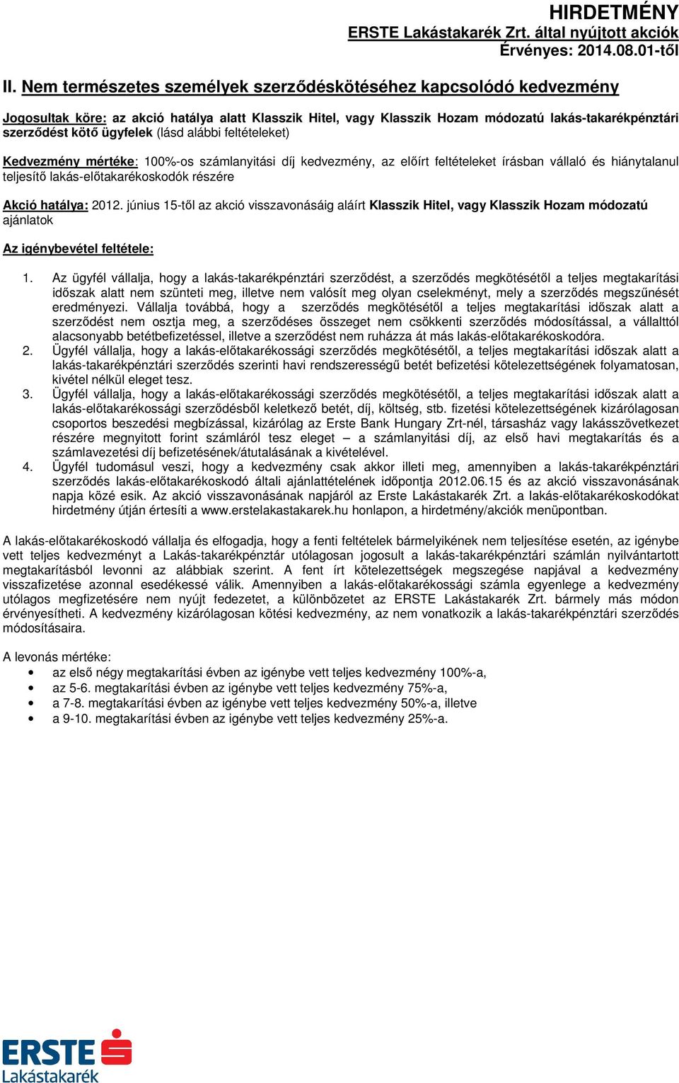 hatálya: 2012. június 15-től az akció visszavonásáig aláírt Klasszik Hitel, vagy Klasszik Hozam módozatú ajánlatok 1.