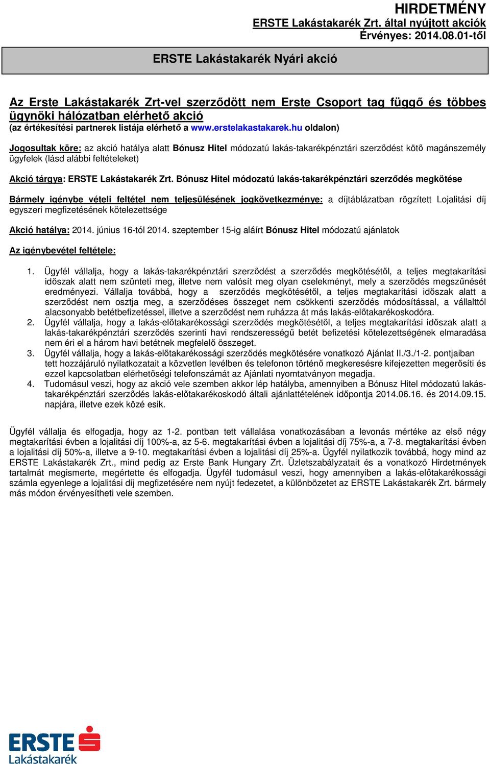 hu oldalon) Jogosultak köre: az akció hatálya alatt Bónusz Hitel módozatú lakás-takarékpénztári szerződést kötő magánszemély ügyfelek (lásd alábbi feltételeket) Akció tárgya: ERSTE Lakástakarék Zrt.
