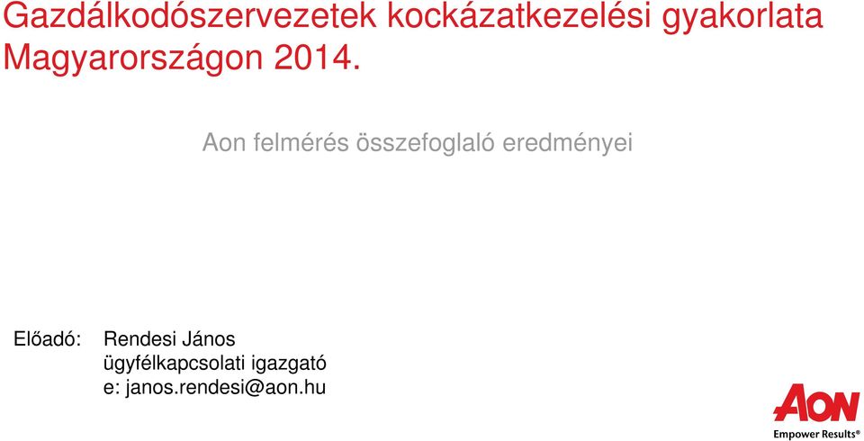 Aon felmérés összefoglaló eredményei Előadó: