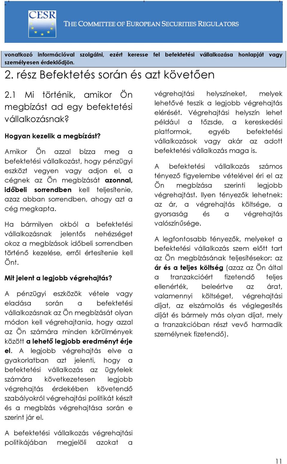 Amikor Ön azzal bízza meg a befektetési vállalkozást, hogy pénzügyi eszközt vegyen vagy adjon el, a cégnek az Ön megbízását azonnal, időbeli sorrendben kell teljesítenie, azaz abban sorrendben, ahogy
