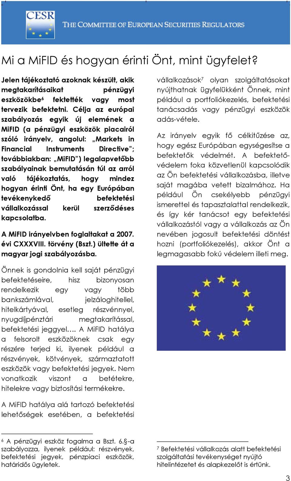 szabályainak bemutatásán túl az arról való tájékoztatás, hogy mindez hogyan érinti Önt, ha egy Európában tevékenykedő befektetési vállalkozással kerül szerződéses kapcsolatba.