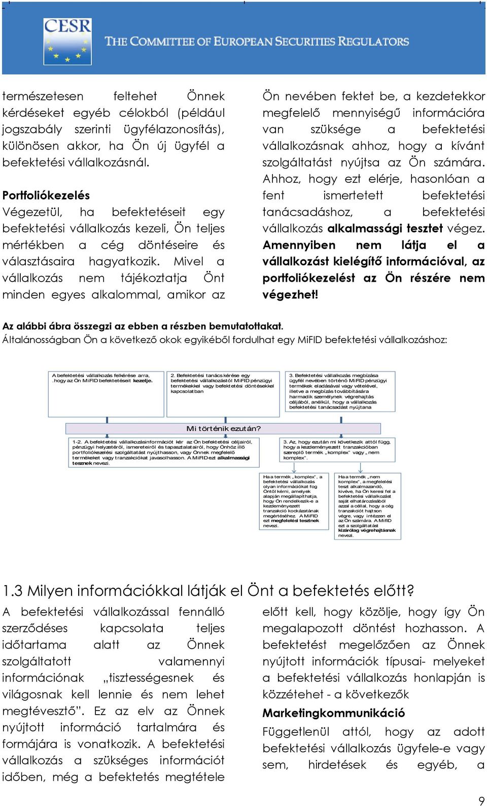 Mivel a vállalkozás nem tájékoztatja Önt minden egyes alkalommal, amikor az Ön nevében fektet be, a kezdetekkor megfelelő mennyiségű információra van szüksége a befektetési vállalkozásnak ahhoz, hogy