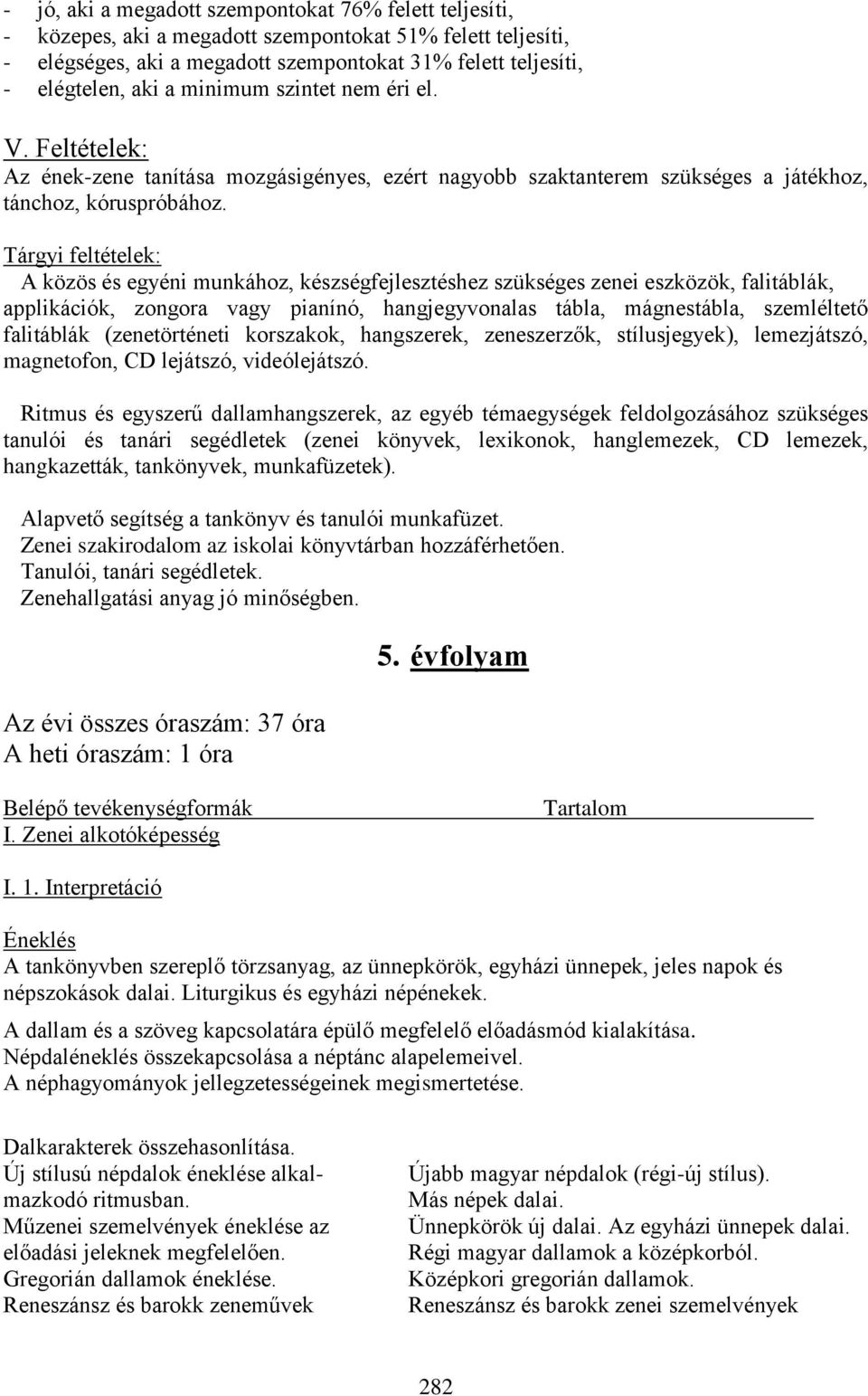 Tárgyi feltételek: A közös és egyéni munkához, készségfejlesztéshez szükséges zenei eszközök, falitáblák, applikációk, zongora vagy pianínó, hangjegyvonalas tábla, mágnestábla, szemléltető falitáblák