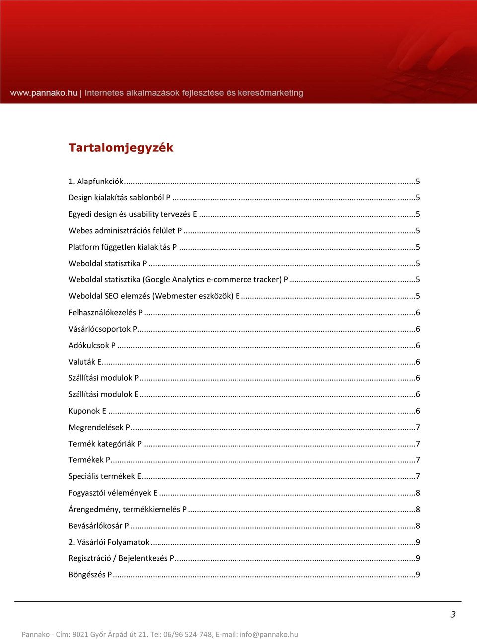 .. 6 Vásárlócsoportok P... 6 Adókulcsok P... 6 Valuták E... 6 Szállítási modulok P... 6 Szállítási modulok E... 6 Kuponok E... 6 Megrendelések P... 7 Termék kategóriák P... 7 Termékek P.