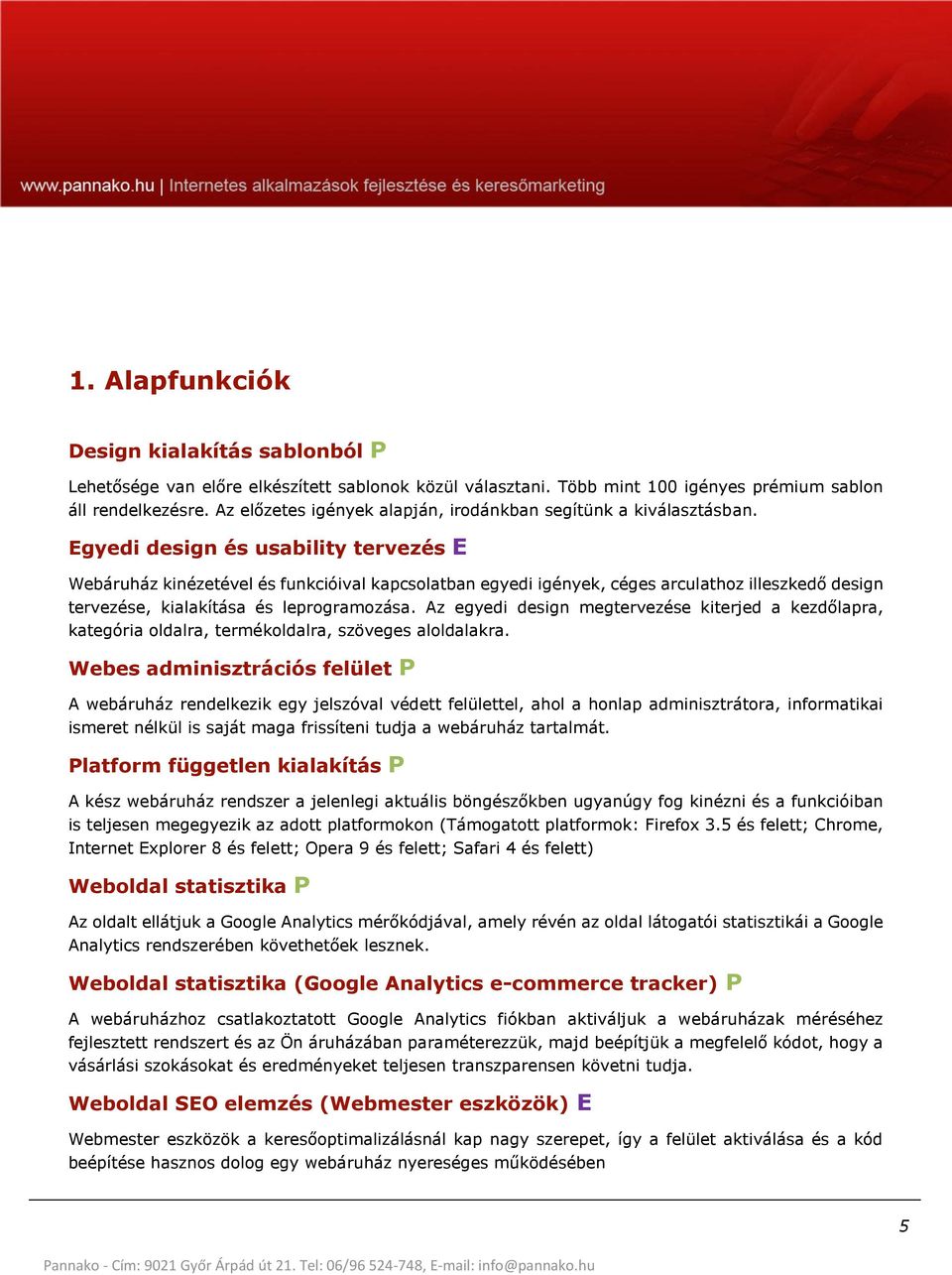 Egyedi design és usability tervezés E Webáruház kinézetével és funkcióival kapcsolatban egyedi igények, céges arculathoz illeszkedő design tervezése, kialakítása és leprogramozása.