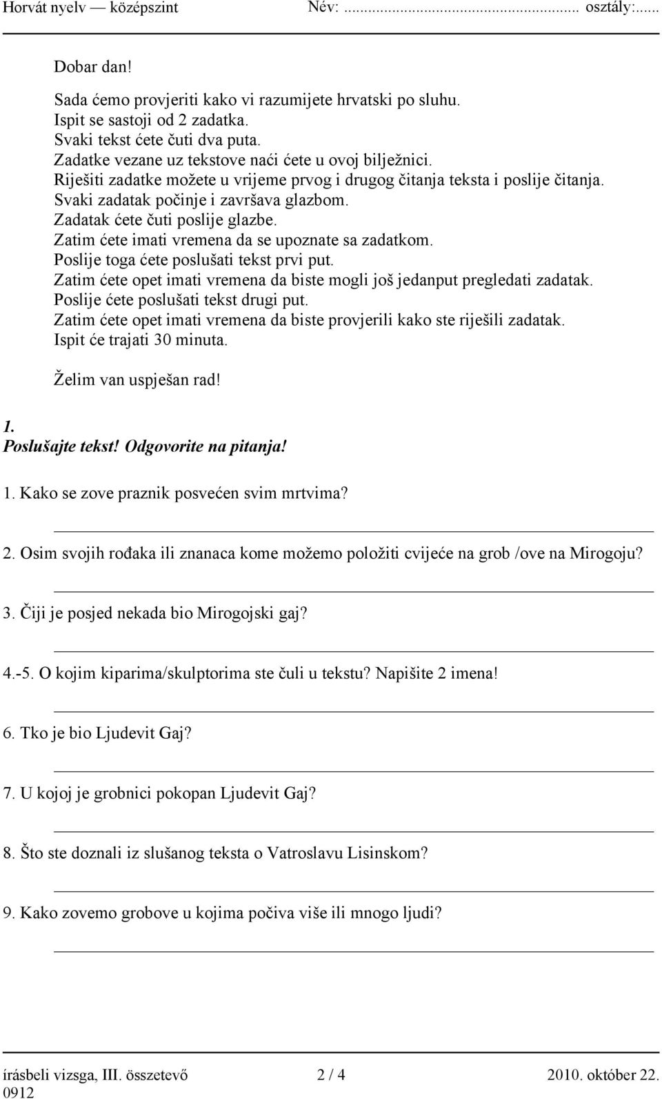 Zatim ćete imati vremena da se upoznate sa zadatkom. Poslije toga ćete poslušati tekst prvi put. Zatim ćete opet imati vremena da biste mogli još jedanput pregledati zadatak.