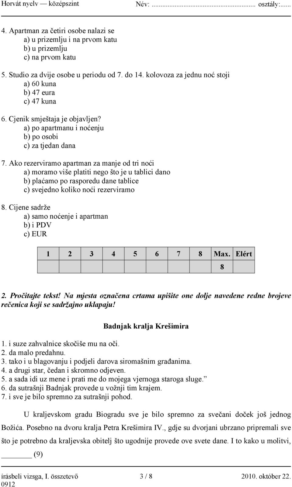 Ako rezerviramo apartman za manje od tri noći a) moramo više platiti nego što je u tablici dano b) plaćamo po rasporedu dane tablice c) svejedno koliko noći rezerviramo 8.