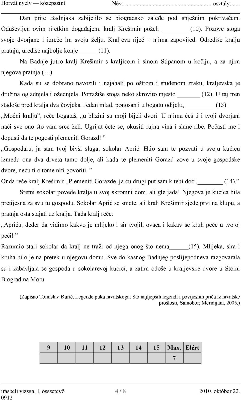 Na Badnje jutro kralj Krešimir s kraljicom i sinom Stipanom u kočiju, a za njim njegova pratnja ( ) Kada su se dobrano navozili i najahali po oštrom i studenom zraku, kraljevska je družina ogladnjela