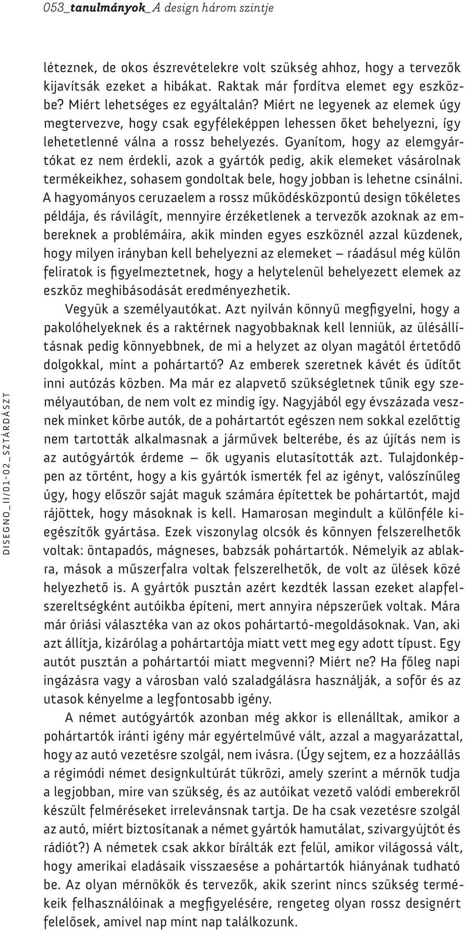Gyanítom, hogy az elemgyártókat ez nem érdekli, azok a gyártók pedig, akik elemeket vásárolnak termékeikhez, sohasem gondoltak bele, hogy jobban is lehetne csinálni.