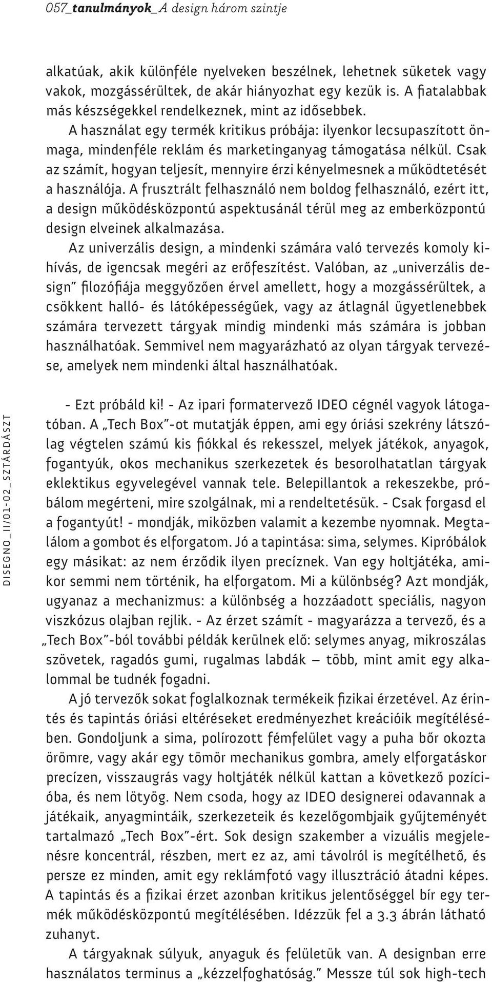 Csak az számít, hogyan teljesít, mennyire érzi kényelmesnek a működtetését a használója.