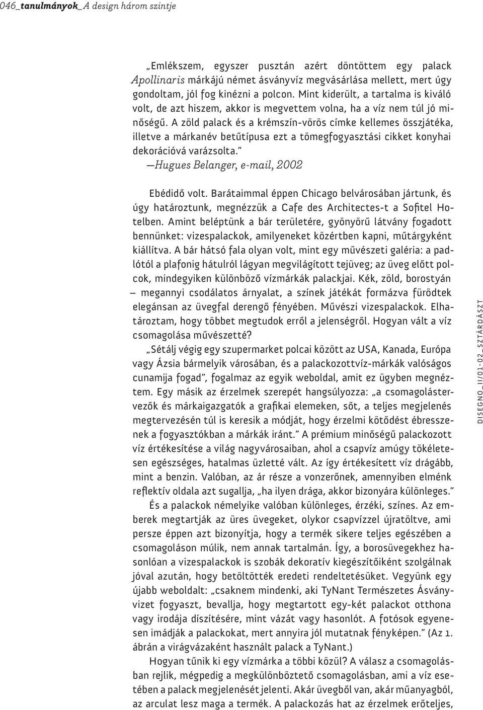 A zöld palack és a krémszín-vörös címke kellemes összjátéka, illetve a márkanév betűtípusa ezt a tömegfogyasztási cikket konyhai dekorációvá varázsolta. Hugues Belanger, e-mail, 2002 Ebédidő volt.