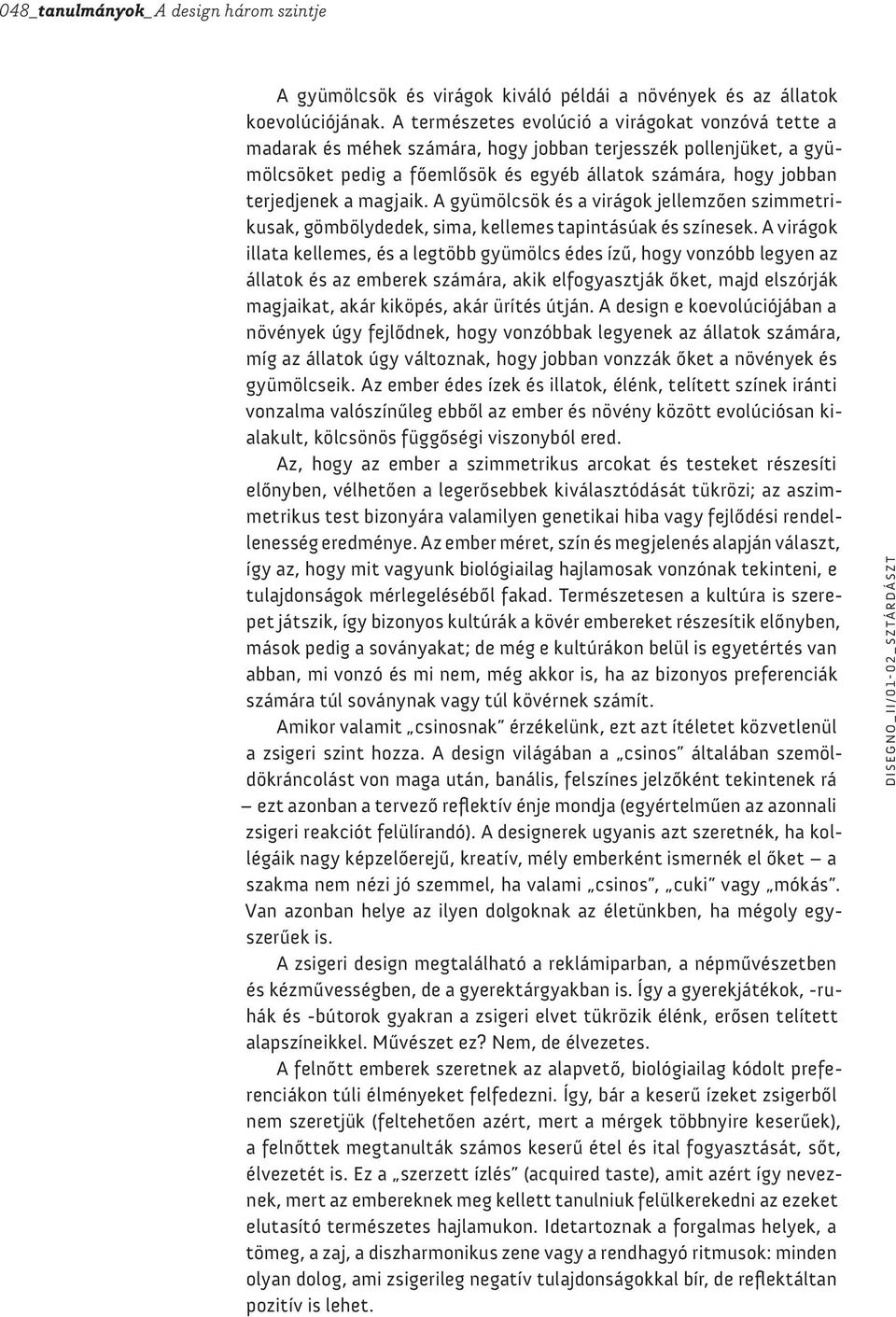 magjaik. A gyümölcsök és a virágok jellemzően szimmetrikusak, gömbölydedek, sima, kellemes tapintásúak és színesek.