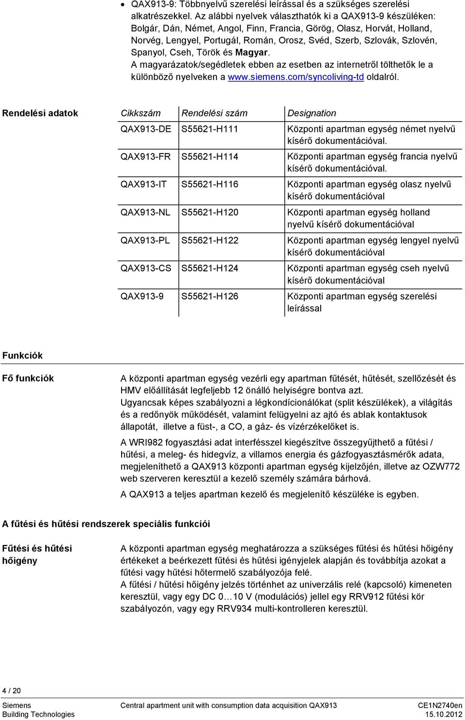 Szlovén, Spanyol, Cseh, Török és Magyar. A magyarázatok/segédletek ebben az esetben az internetről tölthetők le a különböző nyelveken a www.siemens.com/syncoliving-td oldalról.