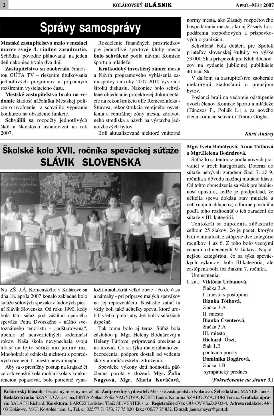 Mestské zastupite¾stvo bralo na vedomie žiados náèelníka Mestskej polície o uvo¾nenie a schválilo vypísanie konkurzu na obsadenie funkcie.