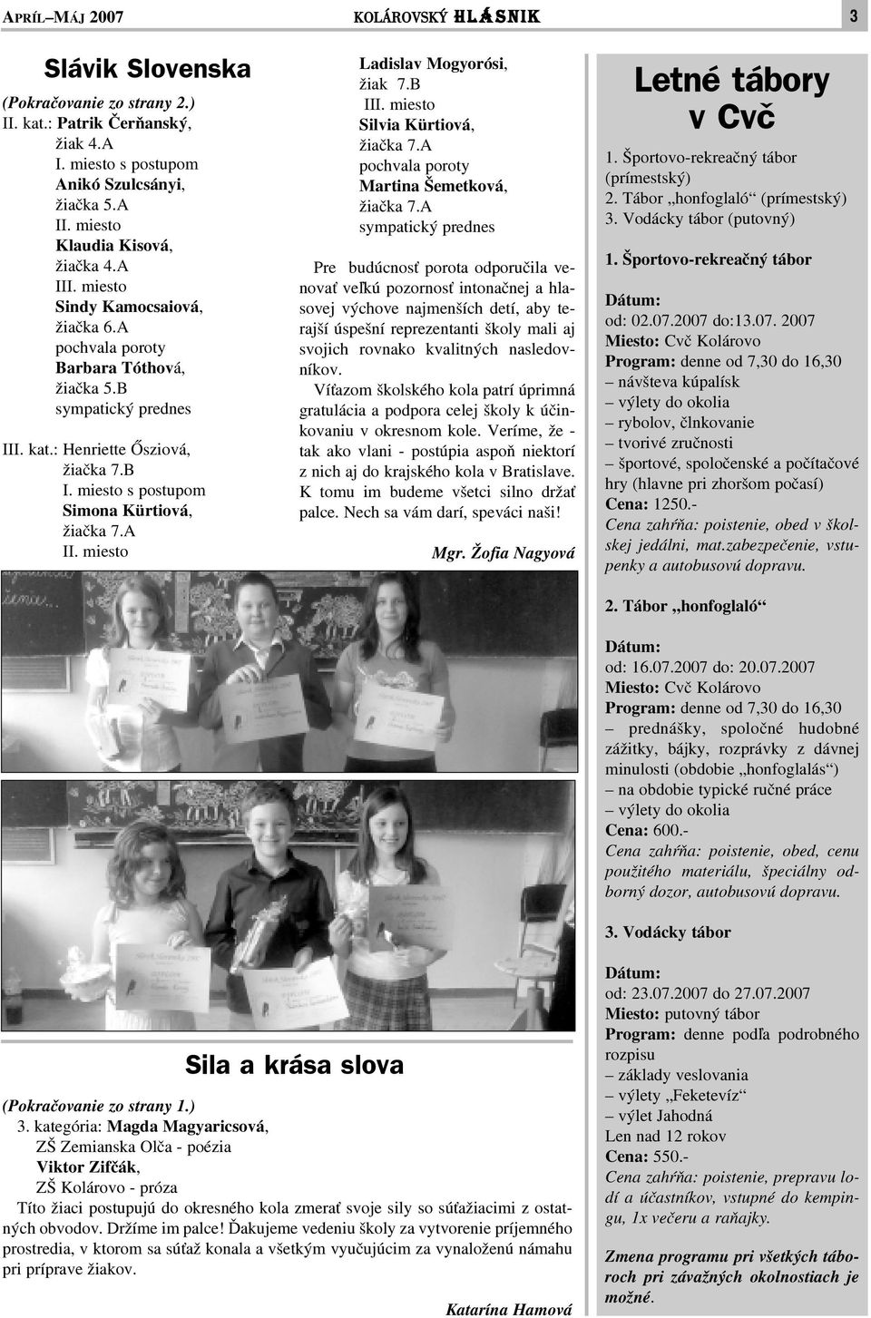 miesto s postupom Simona Kürtiová, žiaèka 7.A II. miesto Ladislav Mogyorósi, žiak 7.B III. miesto Silvia Kürtiová, žiaèka 7.A pochvala poroty Martina Šemetková, žiaèka 7.