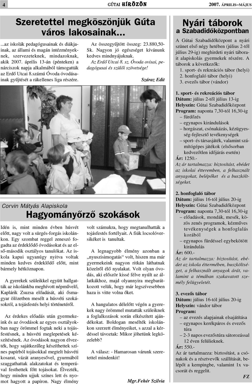 Nagyon jó egészséget kívánunk kedves mindnyájuknak. Az Erdõ Utcai 8. sz. Óvoda ovisai, pedagógusai és szülõi szövetsége!