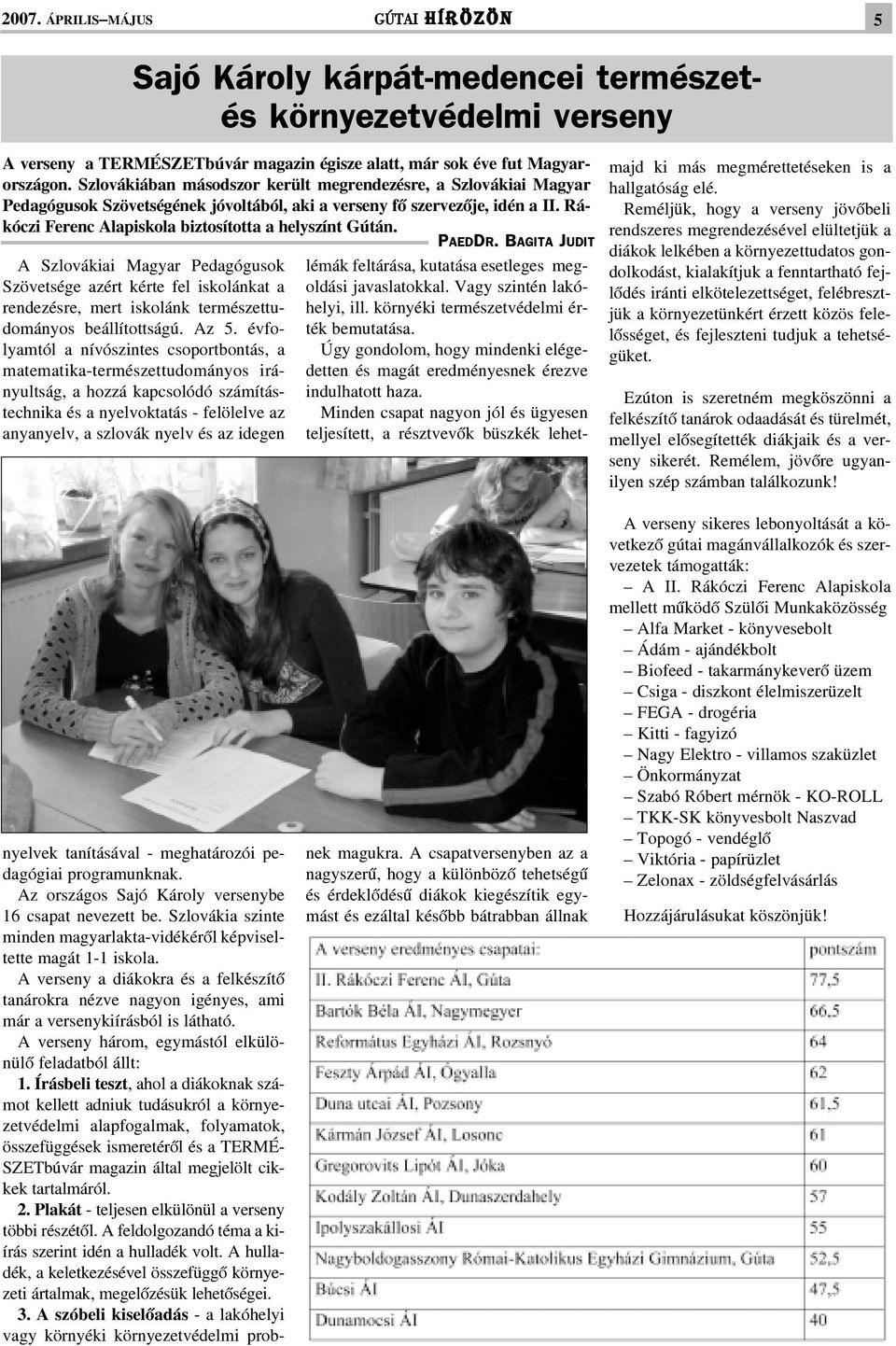 PAEDDR. BAGITA JUDIT A Szlovákiai Magyar Pedagógusok Szövetsége azért kérte fel iskolánkat a rendezésre, mert iskolánk természettudományos beállítottságú. Az 5.