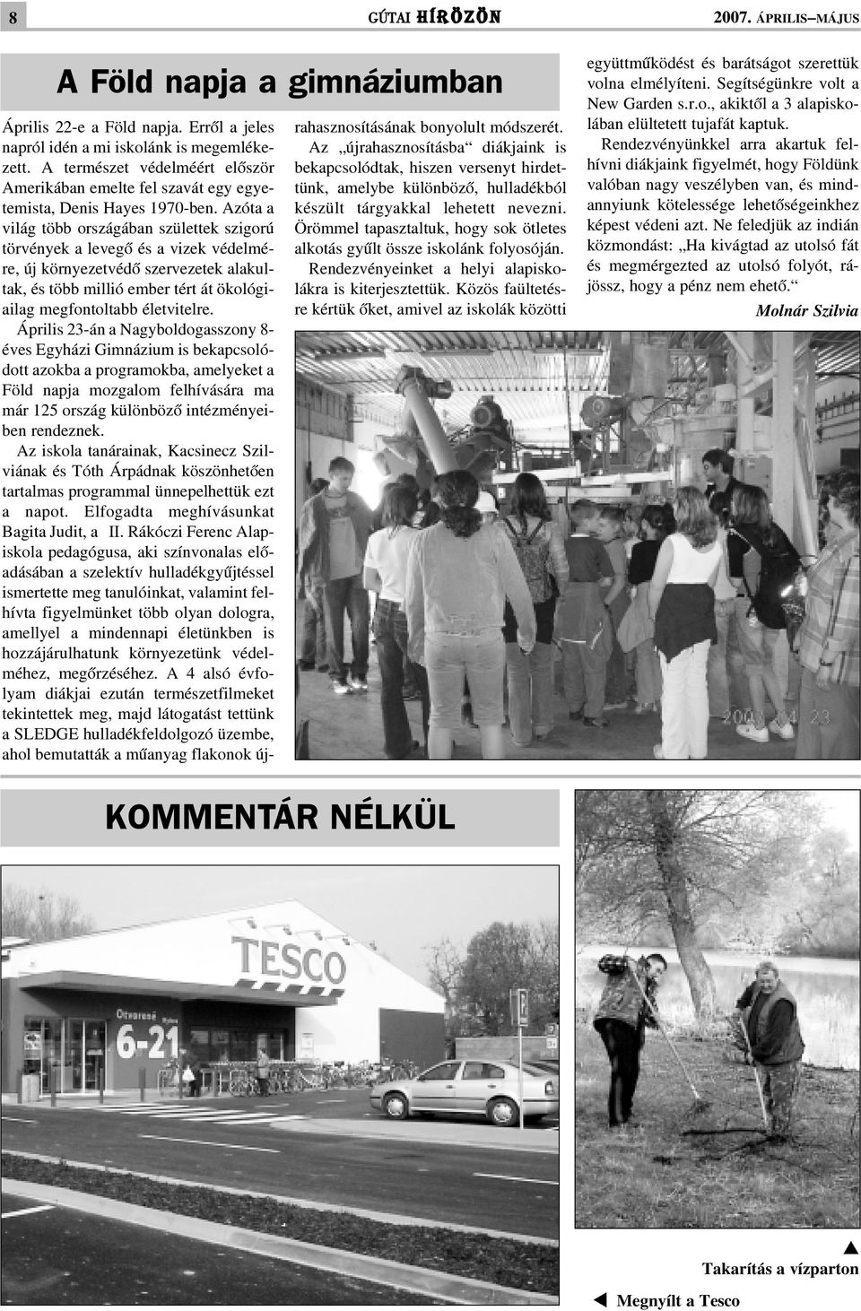 Azóta a világ több országában születtek szigorú törvények a levegõ és a vizek védelmére, új környezetvédõ szervezetek alakultak, és több millió ember tért át ökológiailag megfontoltabb életvitelre.
