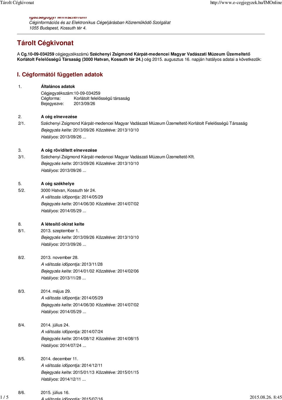 napján hatályos adatai a következők: I. Cégformától független adatok 1. Általános adatok Cégjegyzékszám:10-09-034259 Cégforma: Korlátolt felelősségű társaság Bejegyezve: 2013/09/26 2.