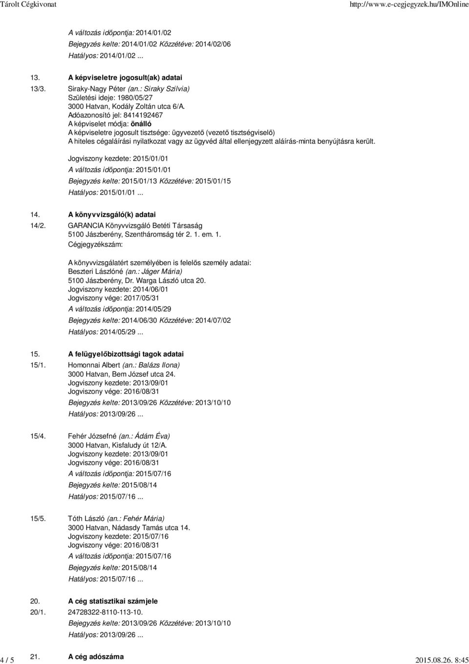 Adóazonosító jel: 8414192467 A képviselet módja: önálló A képviseletre jogosult tisztsége: ügyvezető (vezető tisztségviselő) A hiteles cégaláírási nyilatkozat vagy az ügyvéd által ellenjegyzett