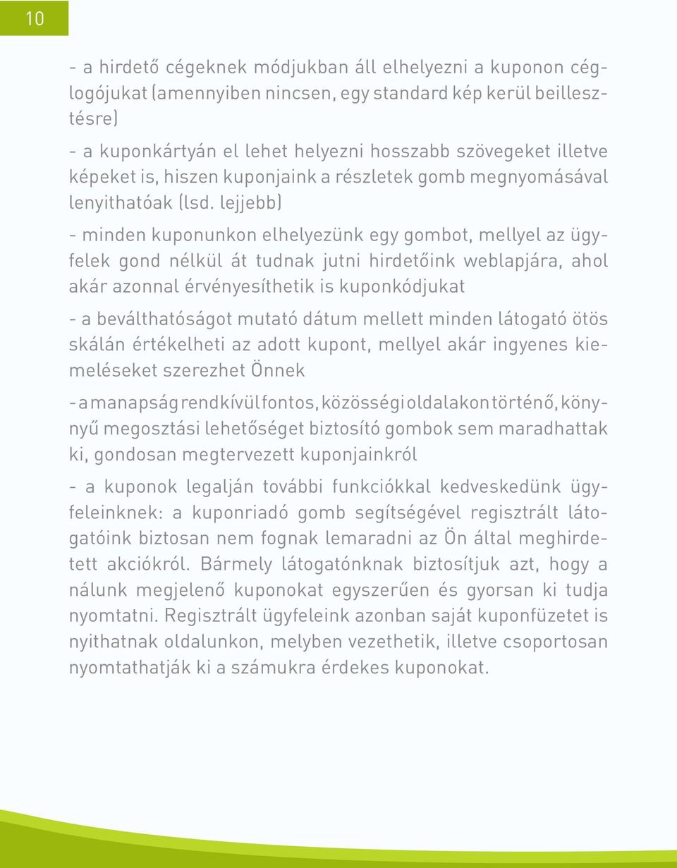 lejjebb) - minden kuponunkon elhelyezünk egy gombot, mellyel az ügyfelek gond nélkül át tudnak jutni hirdetőink weblapjára, ahol akár azonnal érvényesíthetik is kuponkódjukat - a beválthatóságot