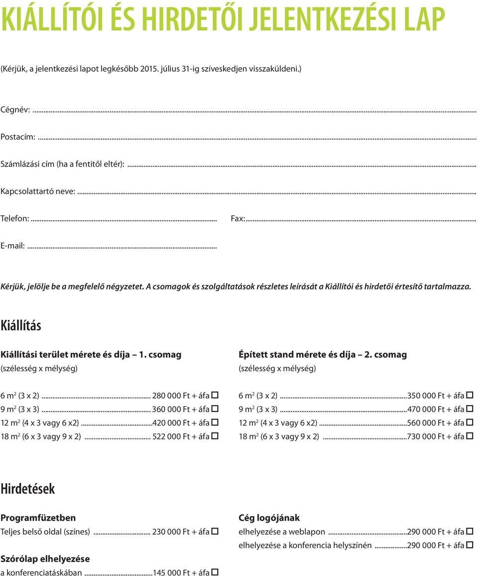 Kiállítás Kiállítási terület mérete és díja 1. csomag Épített stand mérete és díja 2. csomag 6 m 2 (3 x 2)... 280 000 Ft + áfa 9 m 2 (3 x 3)... 360 000 Ft + áfa 12 m 2 (4 x 3 vagy 6 x2).