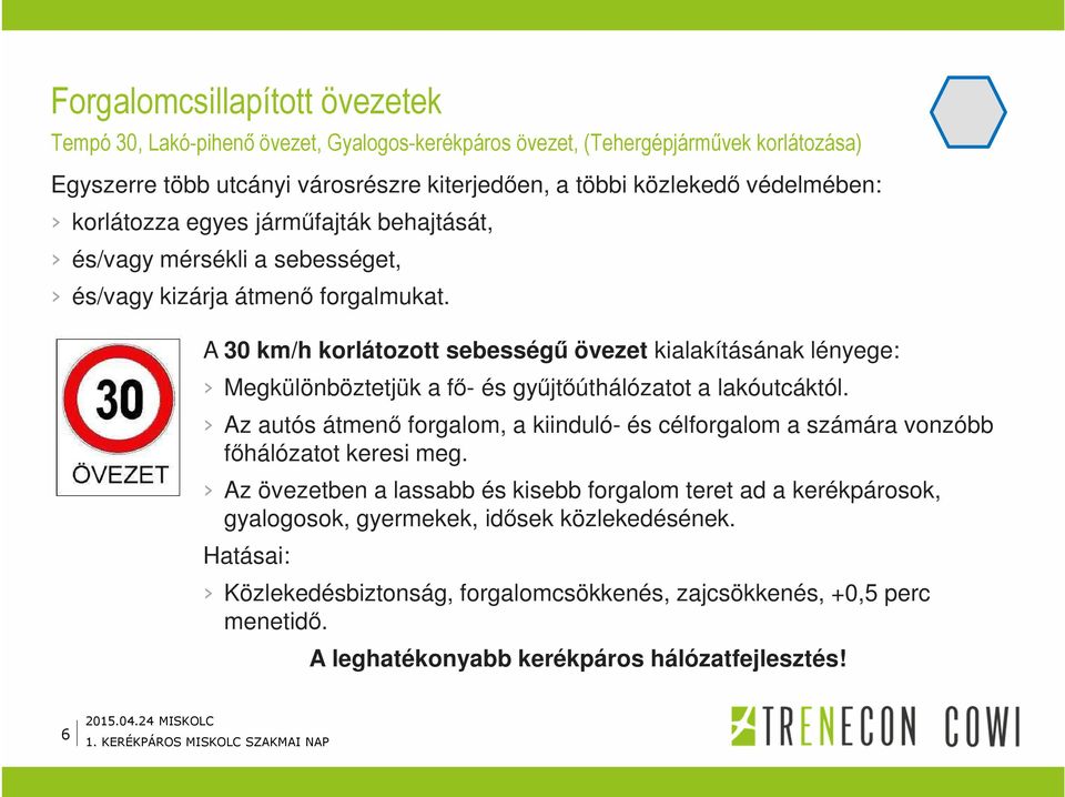 A 30 km/h korlátozott sebességű övezet kialakításának lényege: Megkülönböztetjük a fő- és gyűjtőúthálózatot a lakóutcáktól.