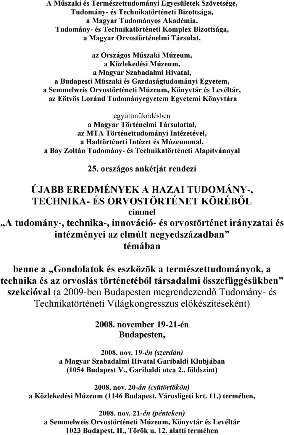 és Levéltár, az Eötvös Loránd Tudományegyetem Egyetemi Könyvtára együttműködésben a Magyar Történelmi Társulattal, az MTA Történettudományi Intézetével, a Hadtörténeti Intézet és Múzeummal, a Bay