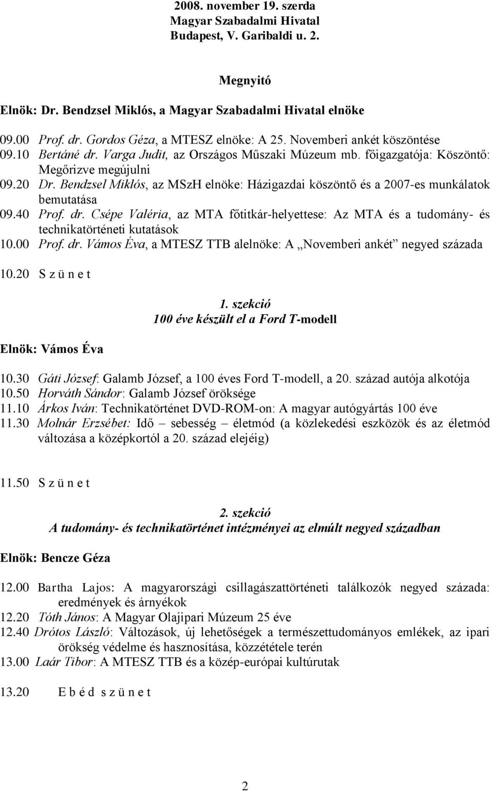 Bendzsel Miklós, az MSzH elnöke: Házigazdai köszöntő és a 2007-es munkálatok bemutatása 09.40 Prof. dr.