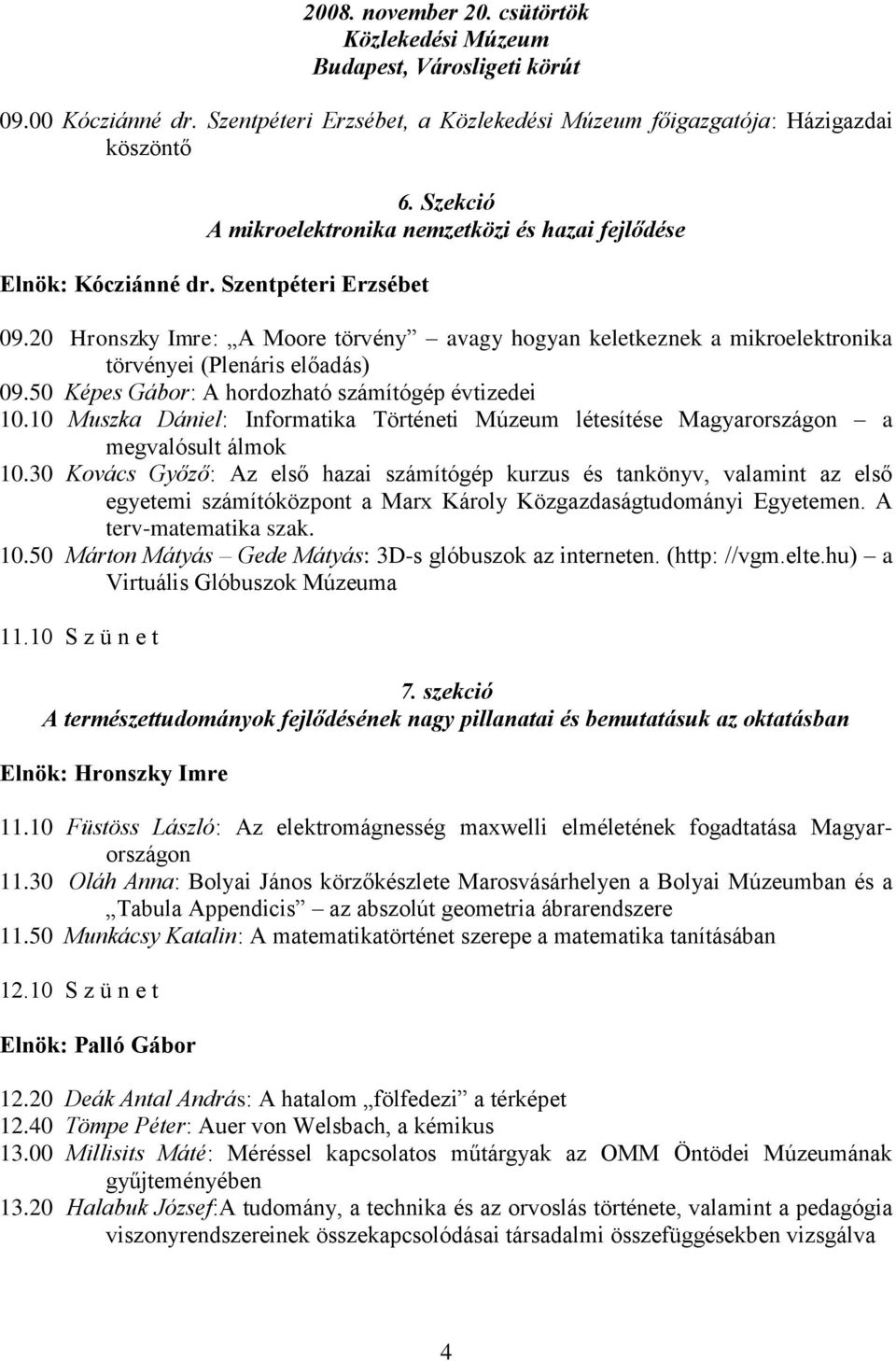 20 Hronszky Imre: A Moore törvény avagy hogyan keletkeznek a mikroelektronika törvényei (Plenáris előadás) 09.50 Képes Gábor: A hordozható számítógép évtizedei 10.