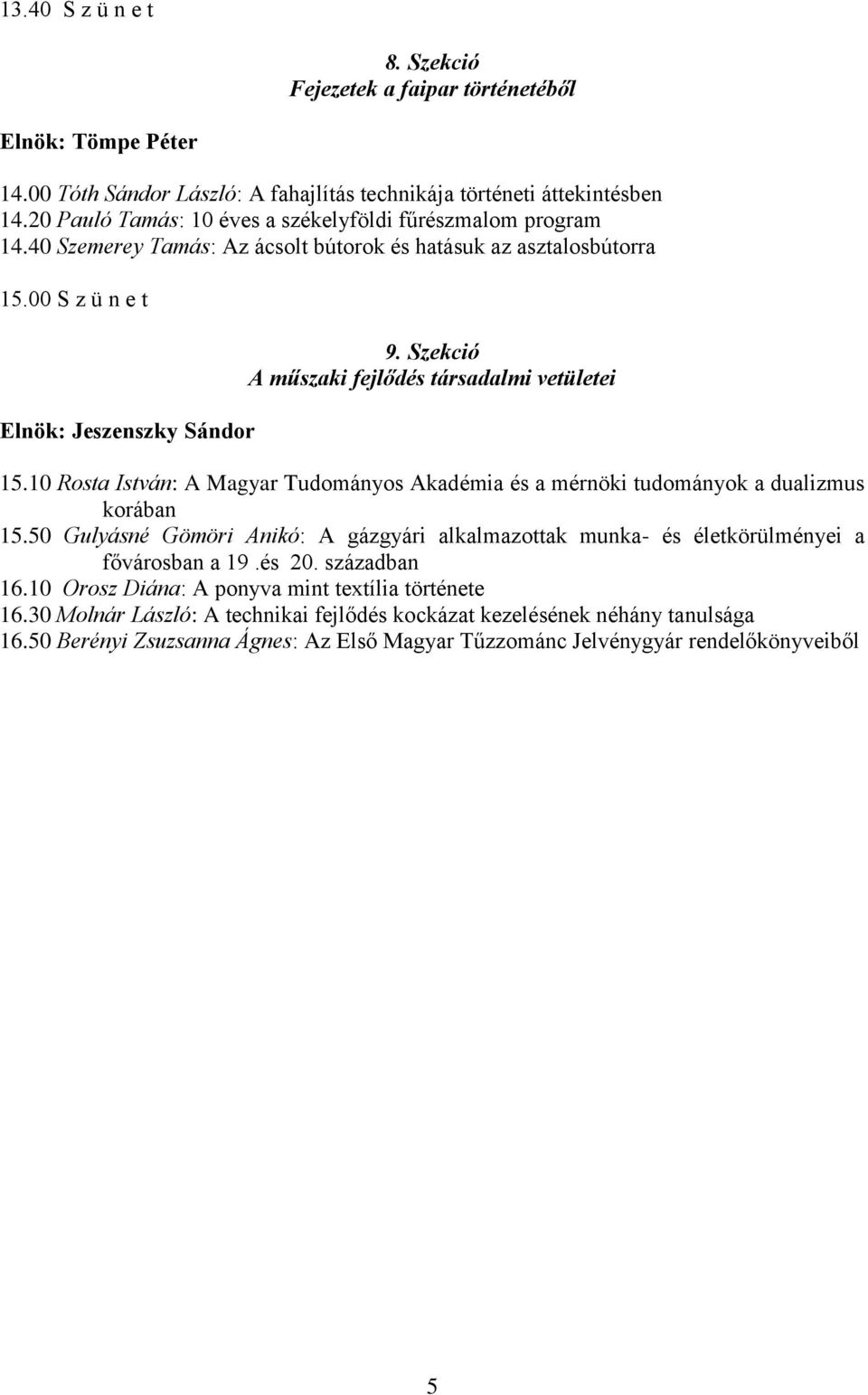 Szekció A műszaki fejlődés társadalmi vetületei 15.10 Rosta István: A Magyar Tudományos Akadémia és a mérnöki tudományok a dualizmus korában 15.