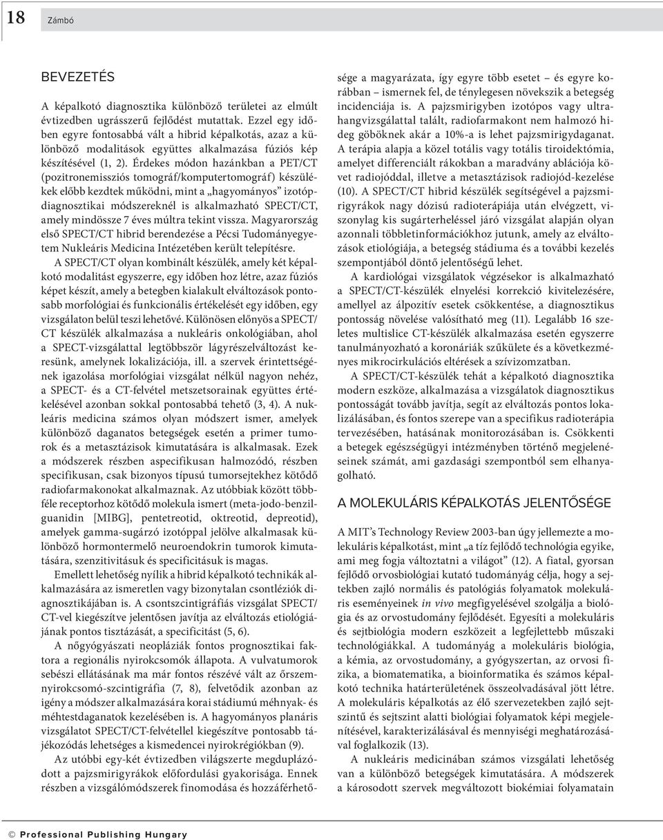 Érdekes módon hazánkban a PET/CT (pozitronemissziós tomográf/komputertomográf) készülékek előbb kezdtek működni, mint a hagyományos izotópdiagnosztikai módszereknél is alkalmazható SPECT/CT, amely