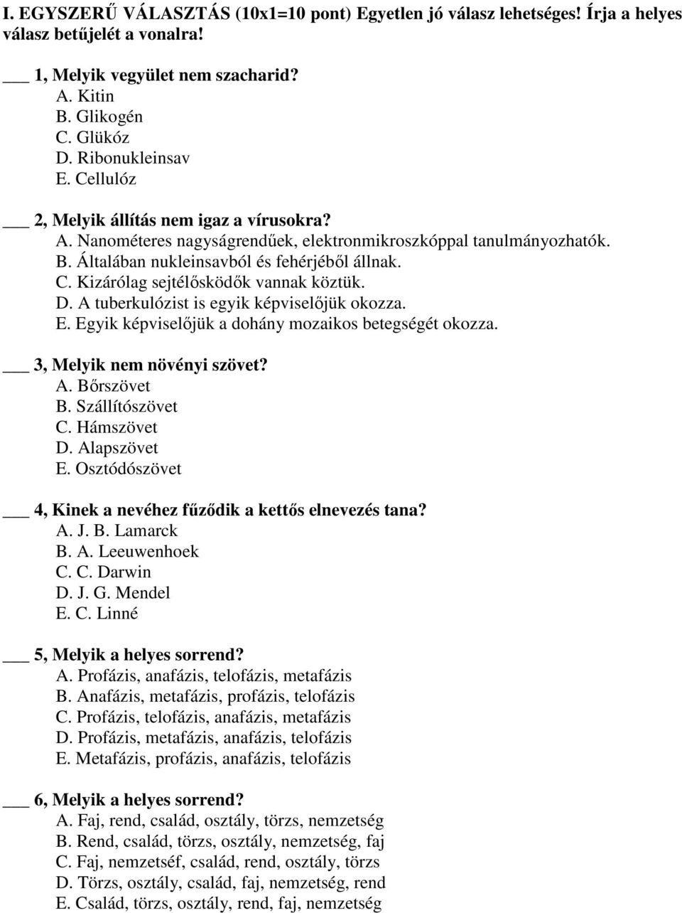 Kizárólag sejtélősködők vannak köztük. D. A tuberkulózist is egyik képviselőjük okozza. E. Egyik képviselőjük a dohány mozaikos betegségét okozza. 3, Melyik nem növényi szövet? A. Bőrszövet B.