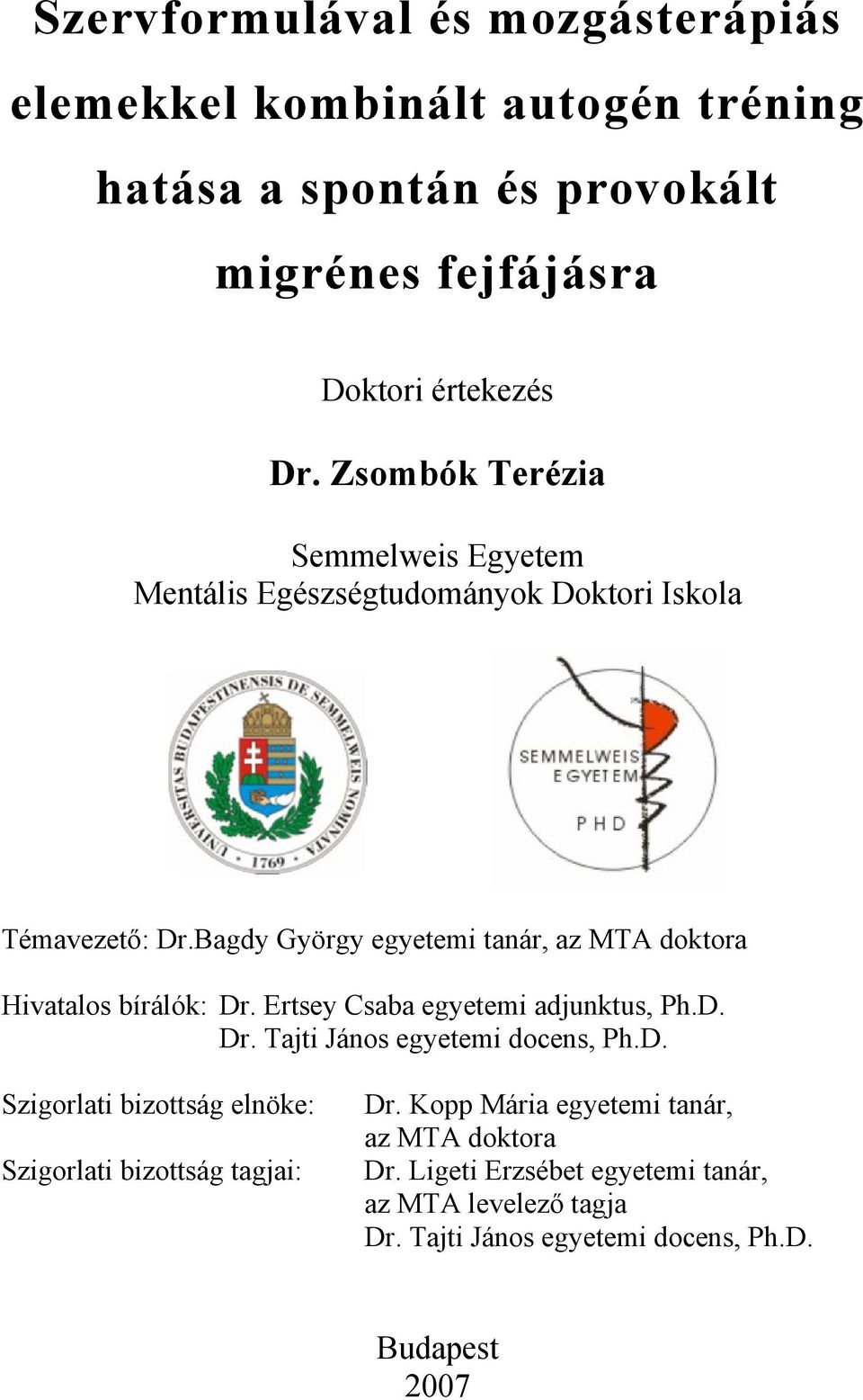 Bagdy György egyetemi tanár, az MTA doktora Hivatalos bírálók: Dr. Ertsey Csaba egyetemi adjunktus, Ph.D. Dr. Tajti János egyetemi docens, Ph.D. Szigorlati bizottság elnöke: Szigorlati bizottság tagjai: Dr.