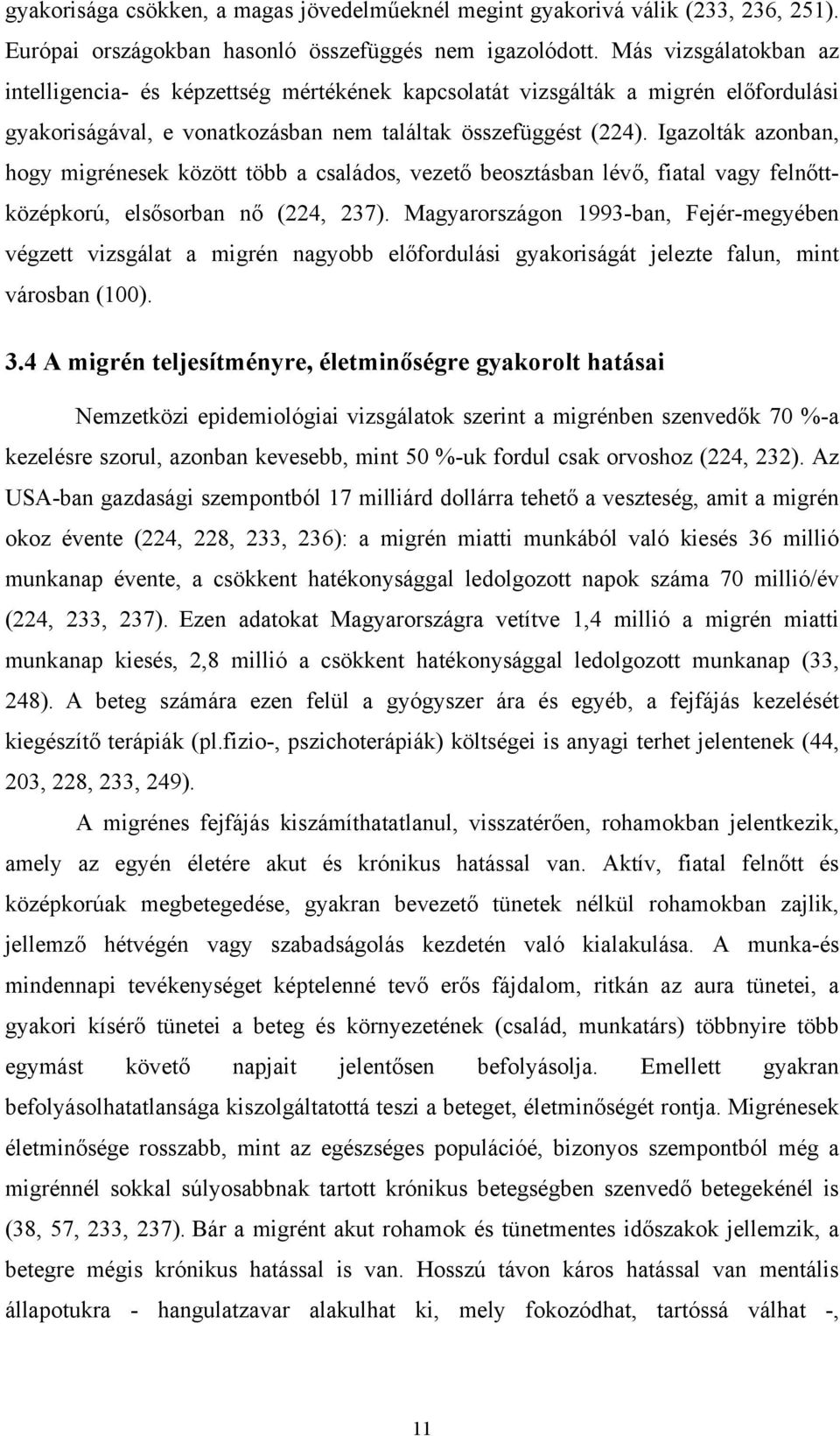 Igazolták azonban, hogy migrénesek között több a családos, vezető beosztásban lévő, fiatal vagy felnőttközépkorú, elsősorban nő (224, 237).