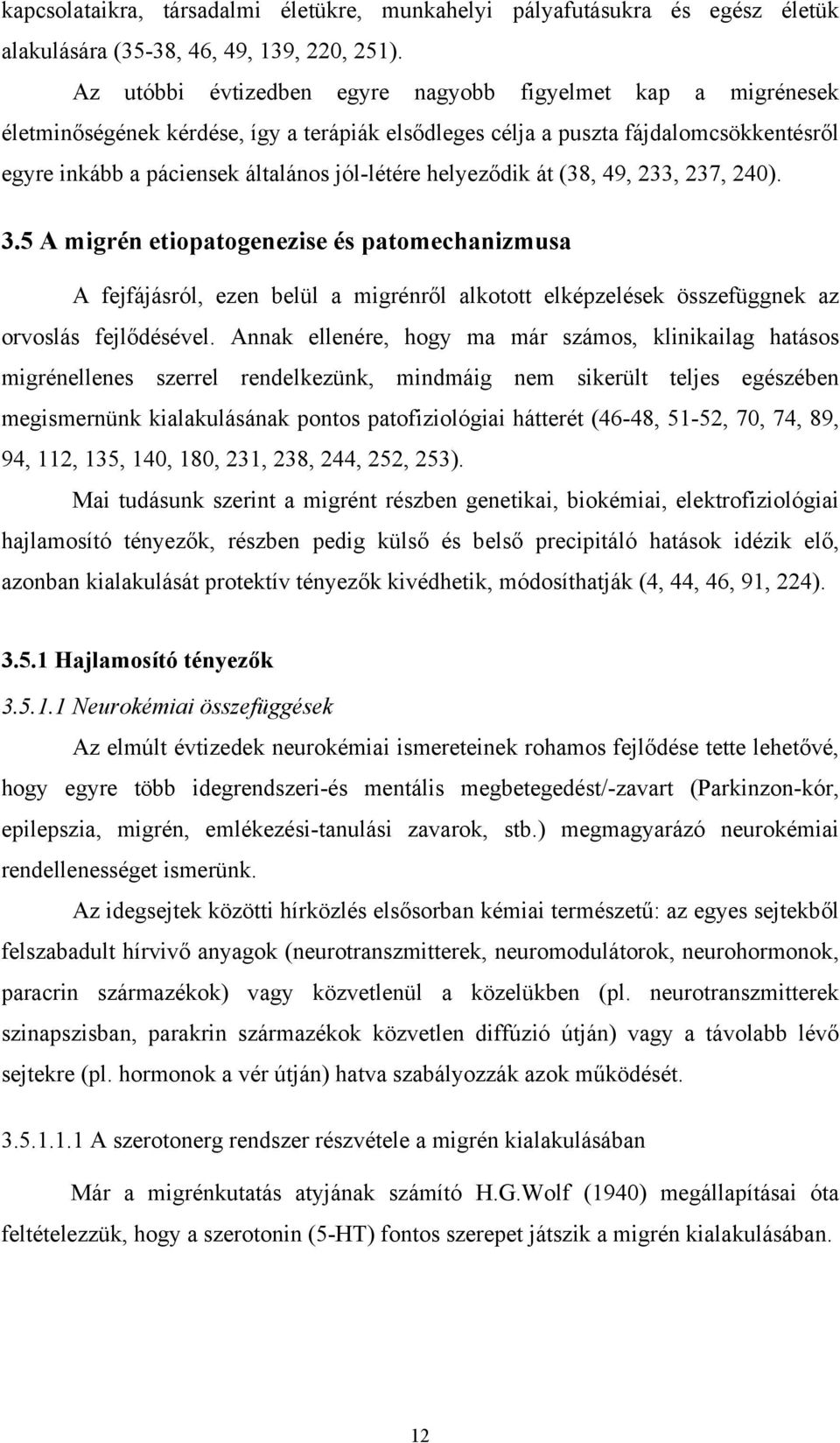 helyeződik át (38, 49, 233, 237, 240). 3.5 A migrén etiopatogenezise és patomechanizmusa A fejfájásról, ezen belül a migrénről alkotott elképzelések összefüggnek az orvoslás fejlődésével.