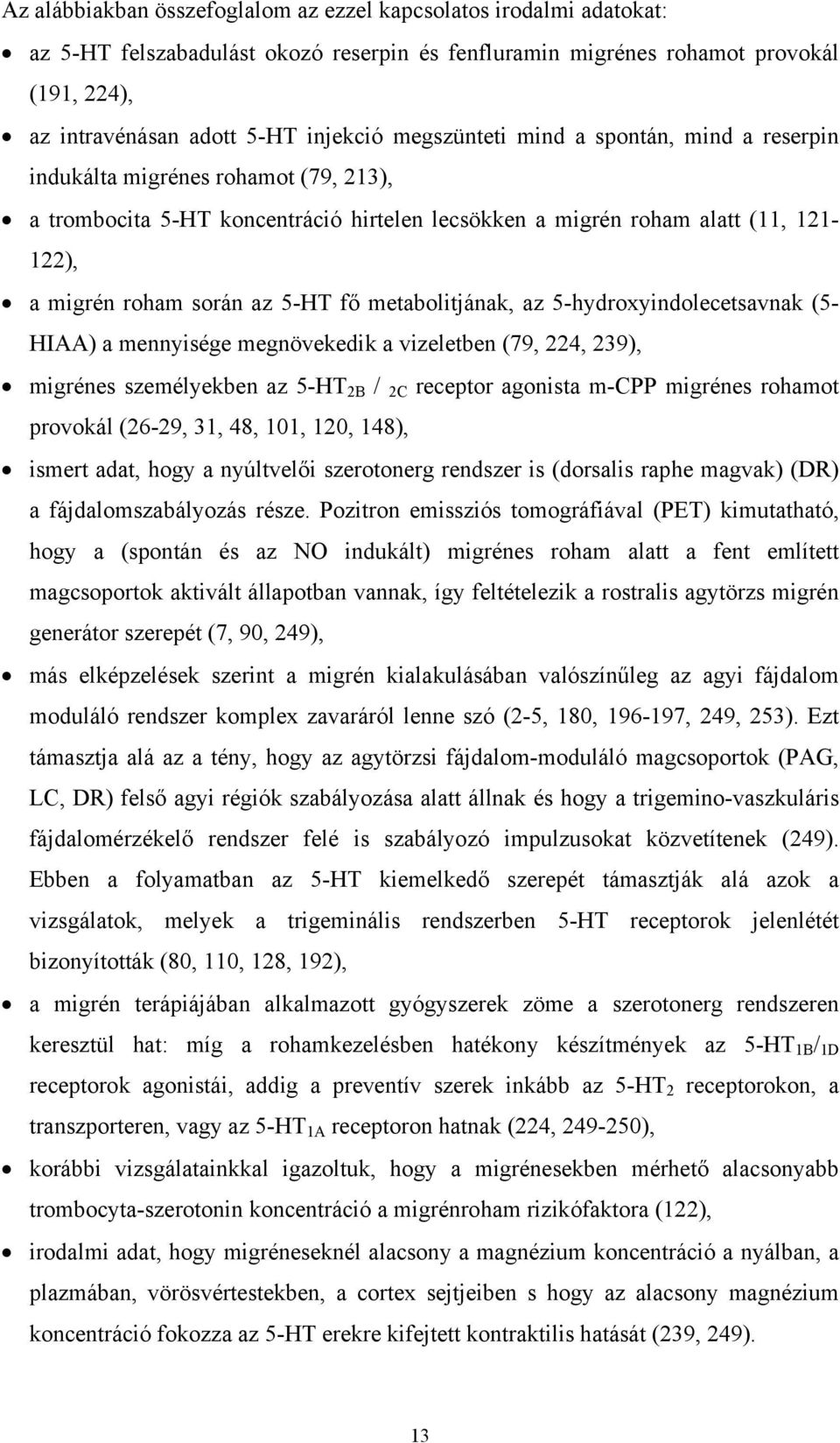 metabolitjának, az 5-hydroxyindolecetsavnak (5- HIAA) a mennyisége megnövekedik a vizeletben (79, 224, 239), migrénes személyekben az 5-HT 2B / 2C receptor agonista m-cpp migrénes rohamot provokál