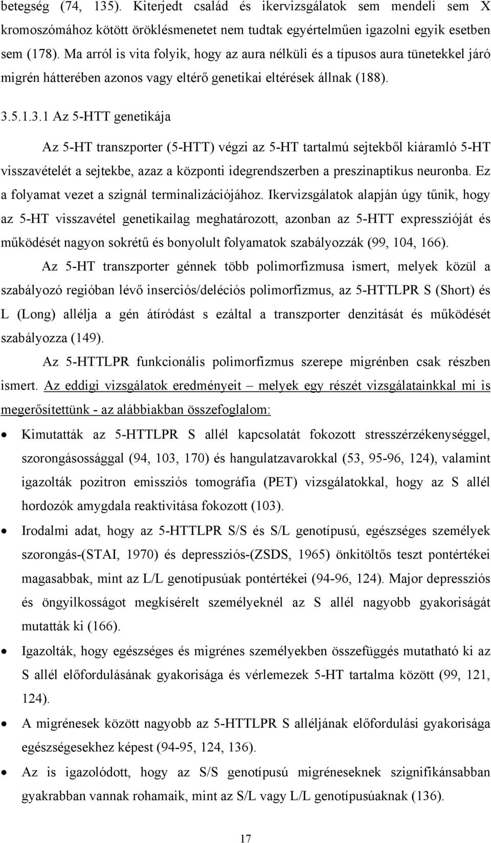 5.1.3.1 Az 5-HTT genetikája Az 5-HT transzporter (5-HTT) végzi az 5-HT tartalmú sejtekből kiáramló 5-HT visszavételét a sejtekbe, azaz a központi idegrendszerben a preszinaptikus neuronba.