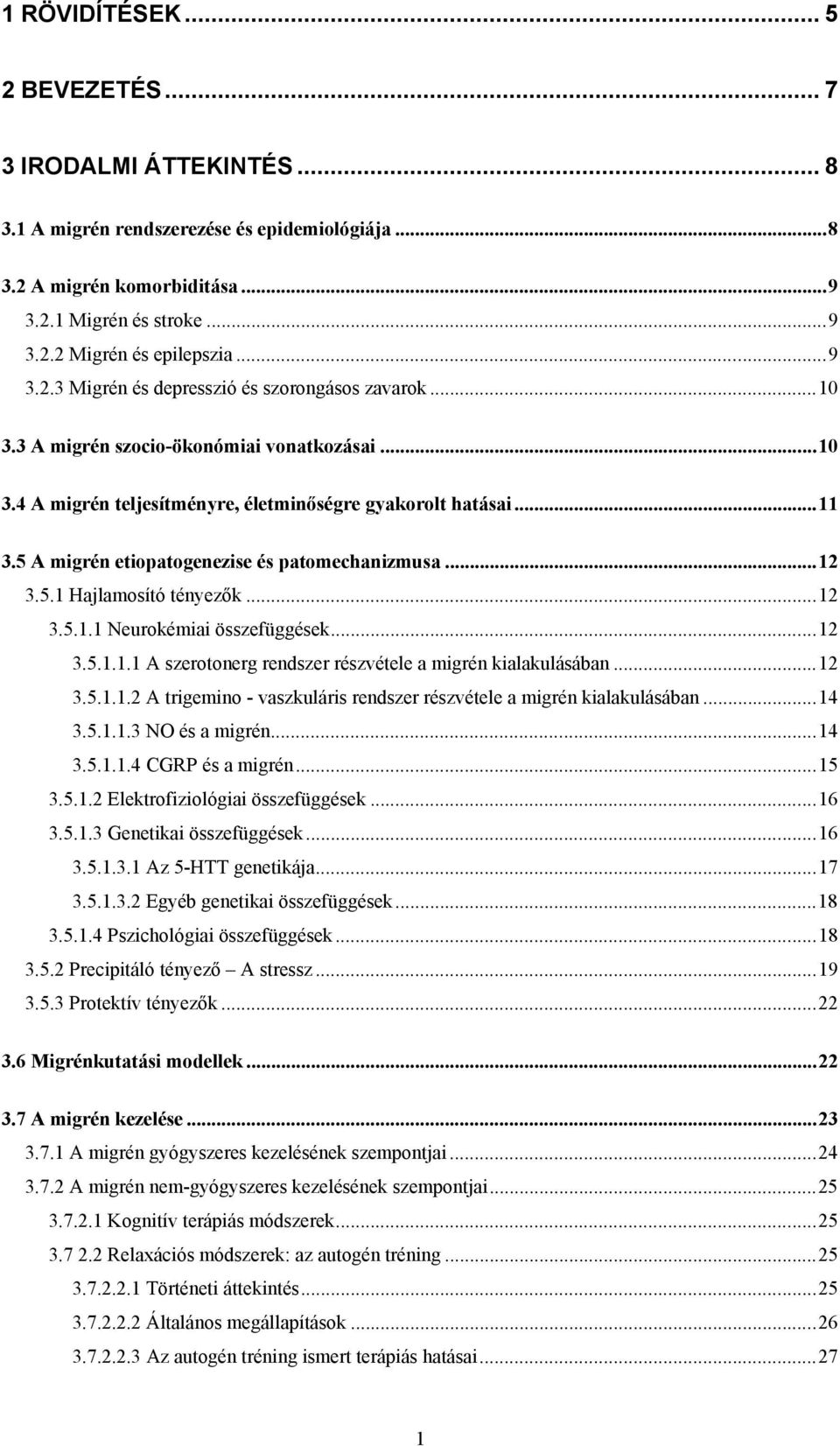 5 A migrén etiopatogenezise és patomechanizmusa...12 3.5.1 Hajlamosító tényezők...12 3.5.1.1 Neurokémiai összefüggések...12 3.5.1.1.1 A szerotonerg rendszer részvétele a migrén kialakulásában...12 3.5.1.1.2 A trigemino - vaszkuláris rendszer részvétele a migrén kialakulásában.
