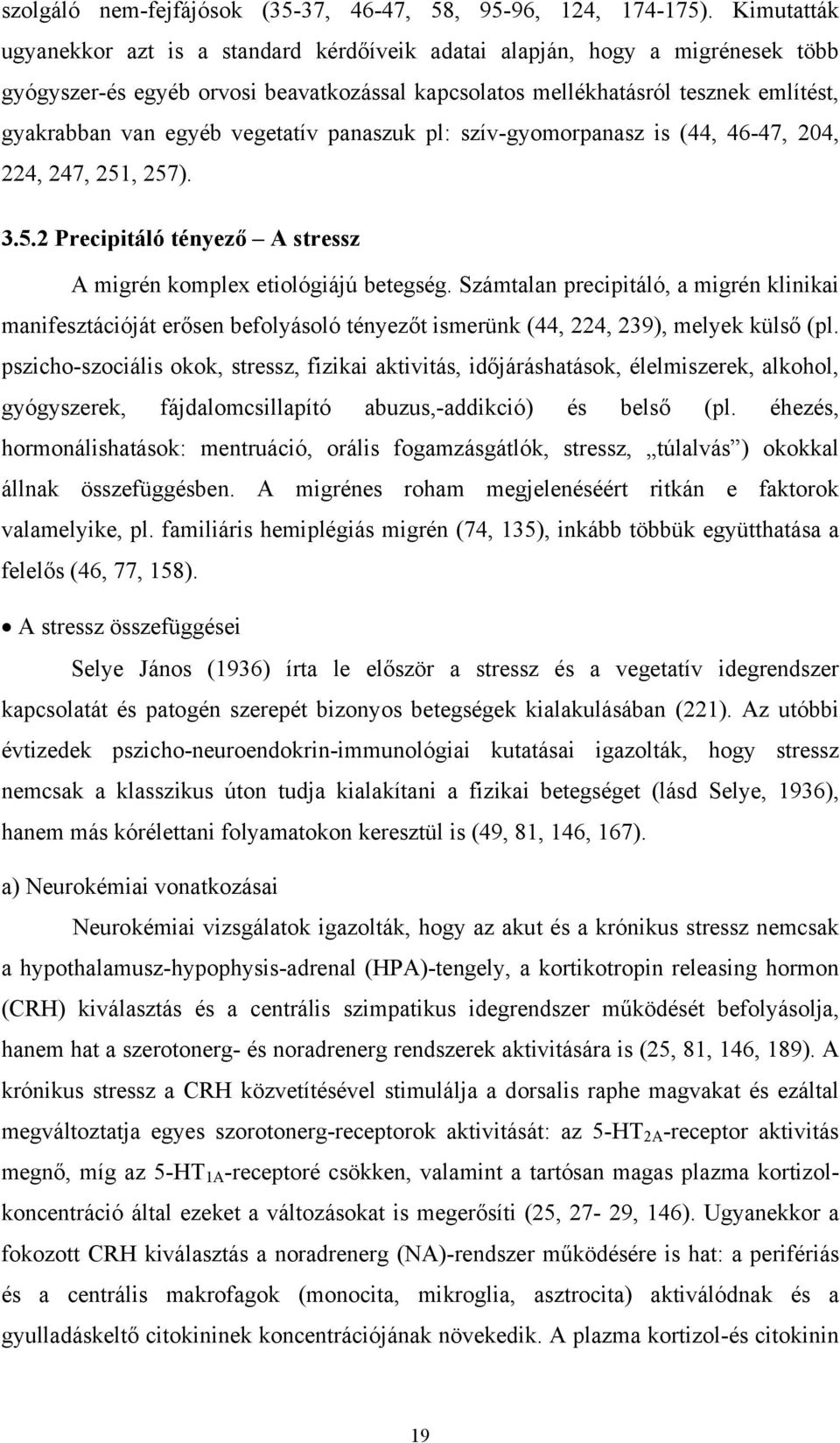 vegetatív panaszuk pl: szív-gyomorpanasz is (44, 46-47, 204, 224, 247, 251, 257). 3.5.2 Precipitáló tényező A stressz A migrén komplex etiológiájú betegség.