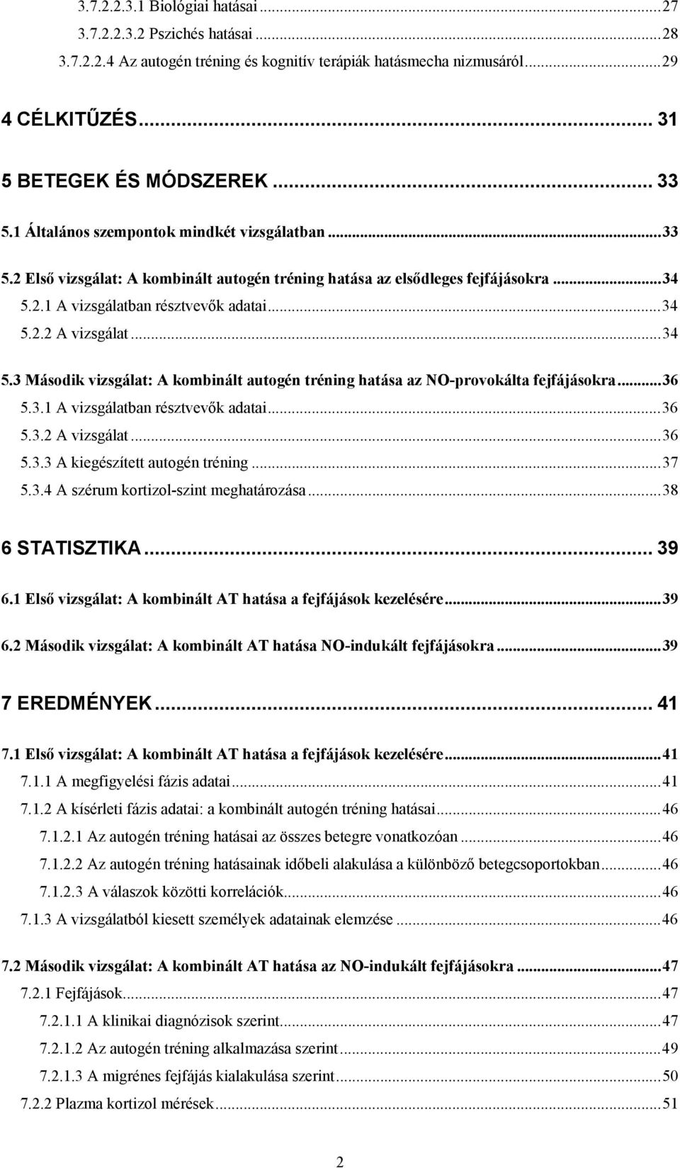 ..34 5.3 Második vizsgálat: A kombinált autogén tréning hatása az NO-provokálta fejfájásokra...36 5.3.1 A vizsgálatban résztvevők adatai...36 5.3.2 A vizsgálat...36 5.3.3 A kiegészített autogén tréning.